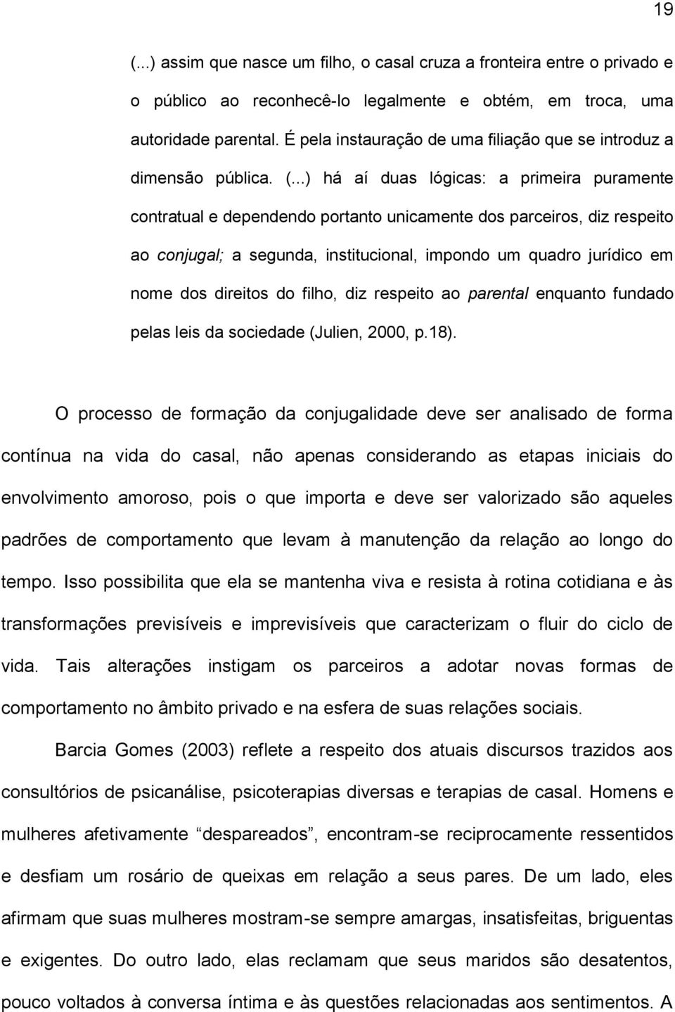 ..) há aí duas lógicas: a primeira puramente contratual e dependendo portanto unicamente dos parceiros, diz respeito ao conjugal; a segunda, institucional, impondo um quadro jurídico em nome dos