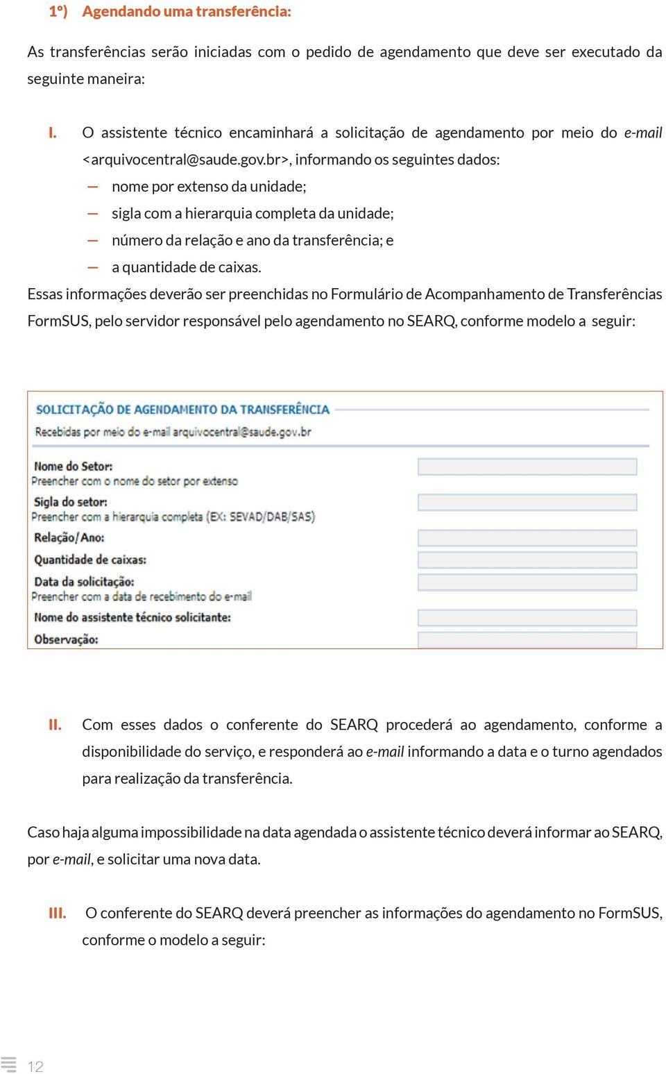 br>, informando os seguintes dados: nome por extenso da unidade; sigla com a hierarquia completa da unidade; número da relação e ano da transferência; e a quantidade de caixas.