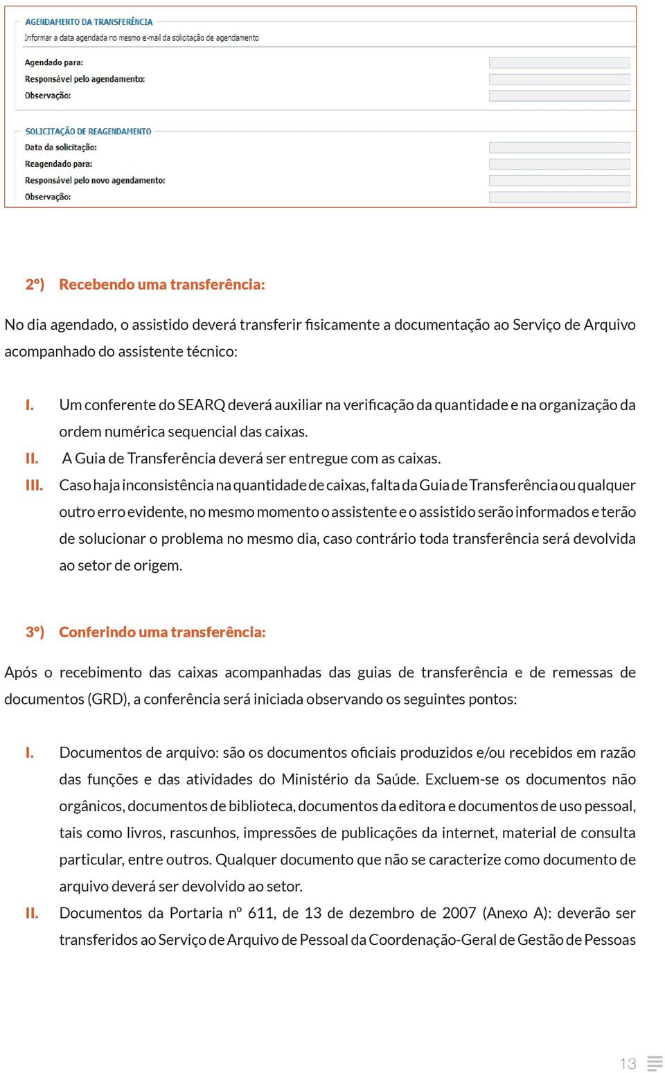 Caso haja inconsistência na quantidade de caixas, falta da Guia de Transferência ou qualquer outro erro evidente, no mesmo momento o assistente e o assistido serão informados e terão de solucionar o