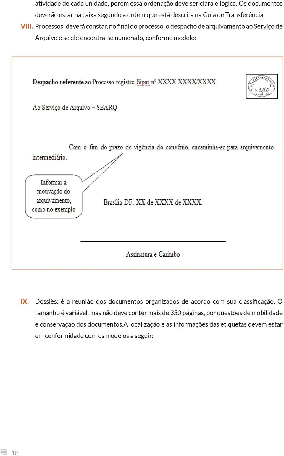 Processos: deverá constar, no final do processo, o despacho de arquivamento ao Serviço de Arquivo e se ele encontra-se numerado, conforme modelo: IX.