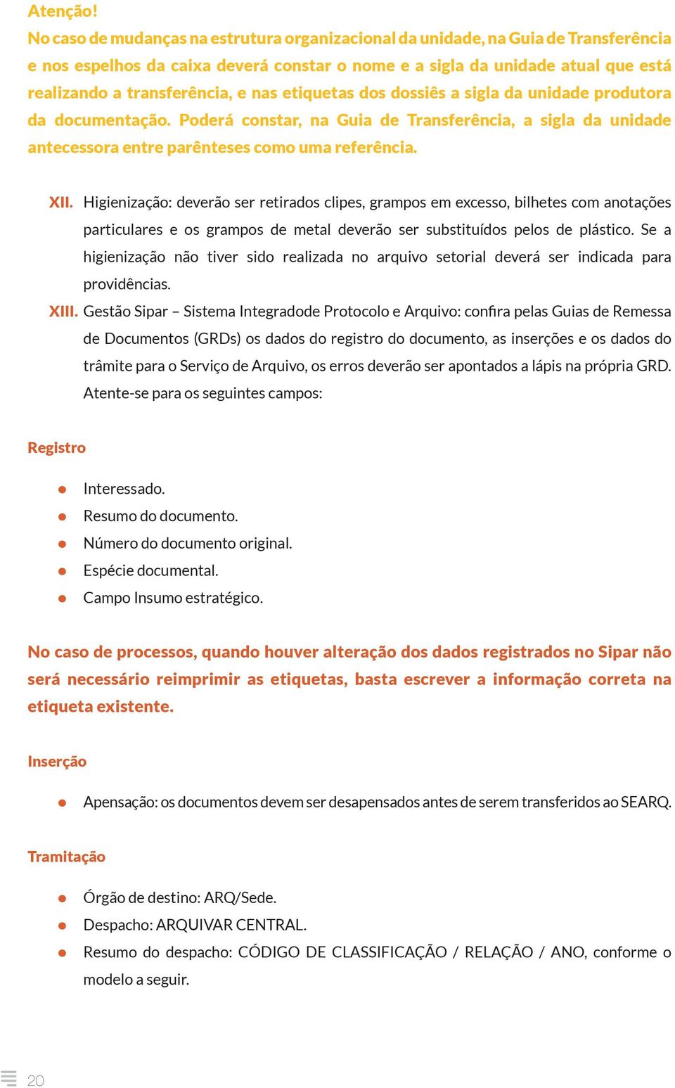 nas etiquetas dos dossiês a sigla da unidade produtora da documentação. Poderá constar, na Guia de Transferência, a sigla da unidade antecessora entre parênteses como uma referência. XII.