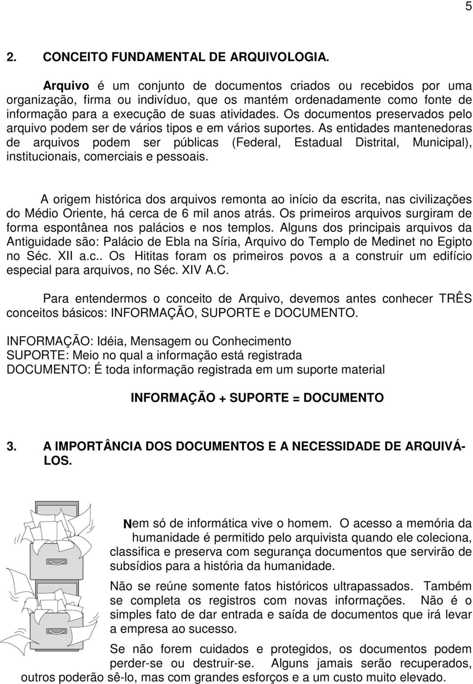 Os documentos preservados pelo arquivo podem ser de vários tipos e em vários suportes.