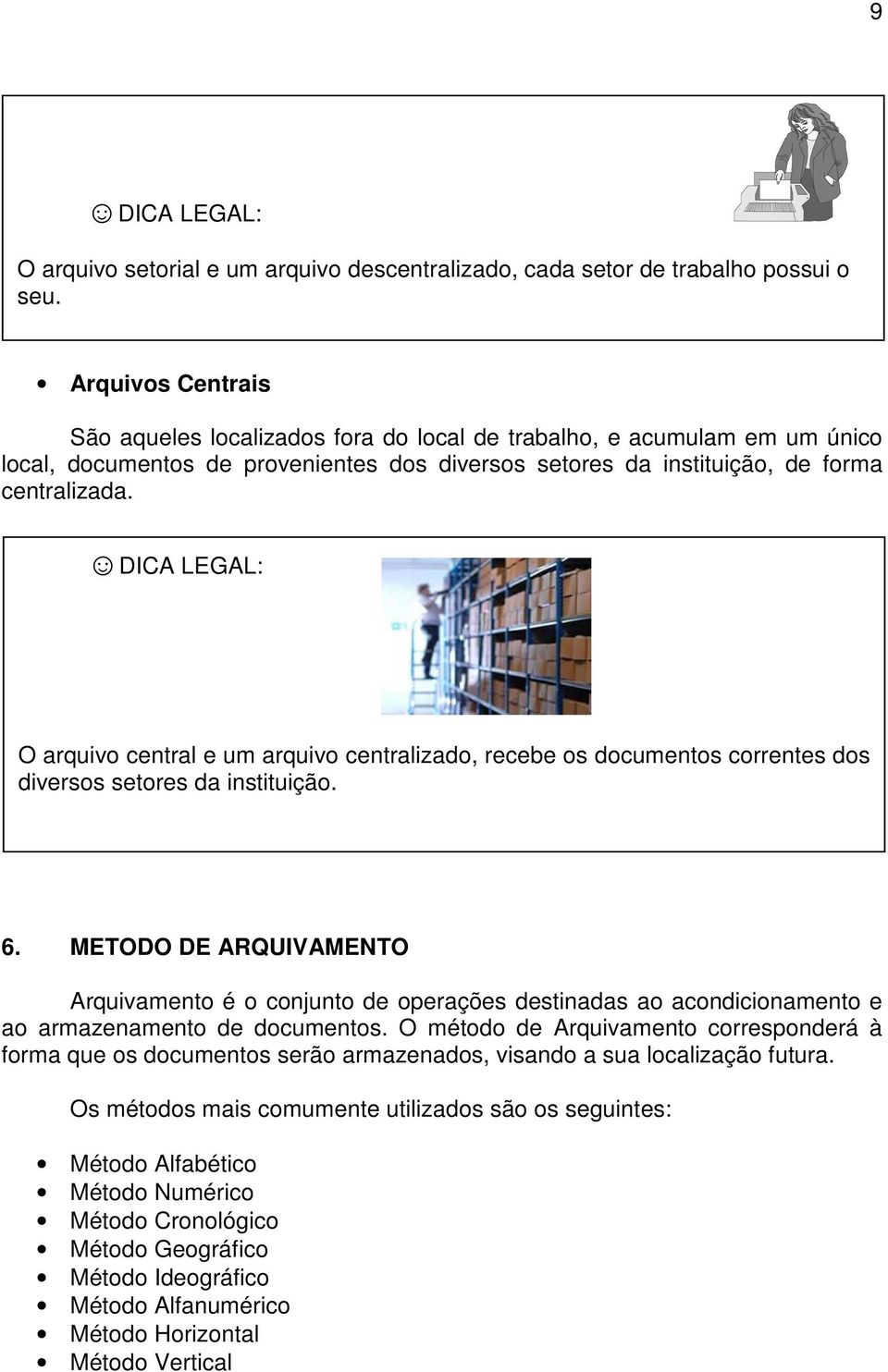 DICA LEGAL: O arquivo central e um arquivo centralizado, recebe os documentos correntes dos diversos setores da instituição. 6.