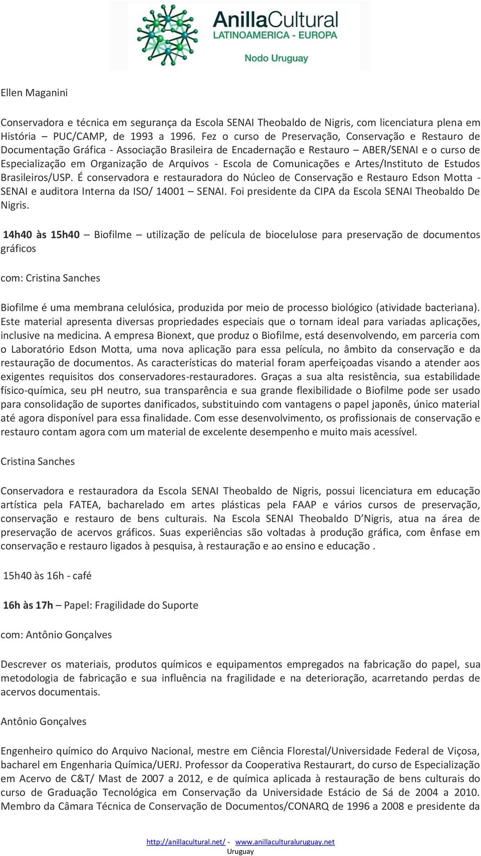 Escola de Comunicações e Artes/Instituto de Estudos Brasileiros/USP. É conservadora e restauradora do Núcleo de Conservação e Restauro Edson Motta - SENAI e auditora Interna da ISO/ 14001 SENAI.