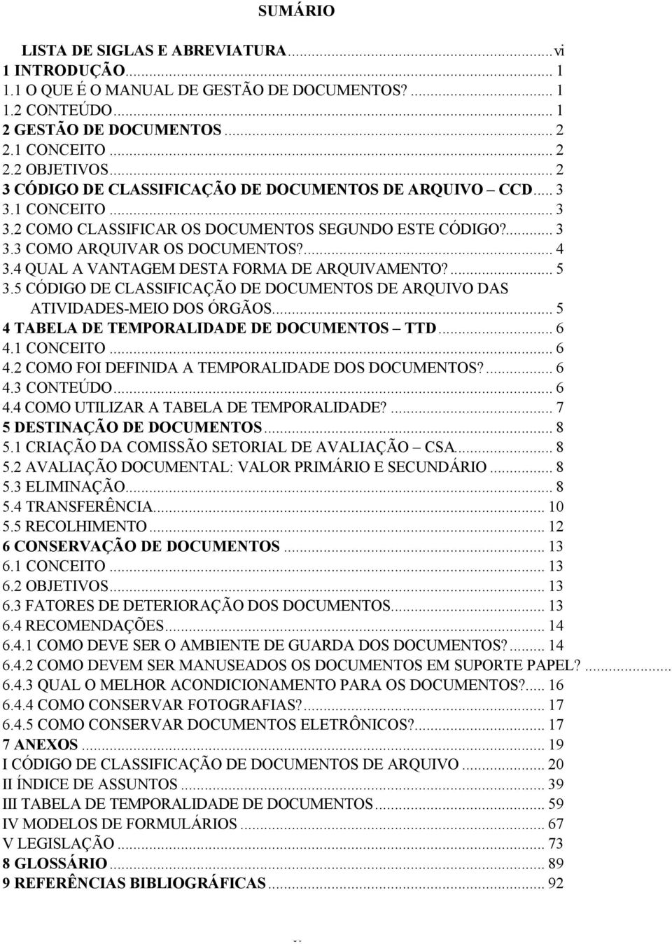 4 QUAL A VANTAGEM DESTA FORMA DE ARQUIVAMENTO?... 5 3.5 CÓDIGO DE CLASSIFICAÇÃO DE DOCUMENTOS DE ARQUIVO DAS ATIVIDADES-MEIO DOS ÓRGÃOS... 5 4 TABELA DE TEMPORALIDADE DE DOCUMENTOS TTD... 6 4.