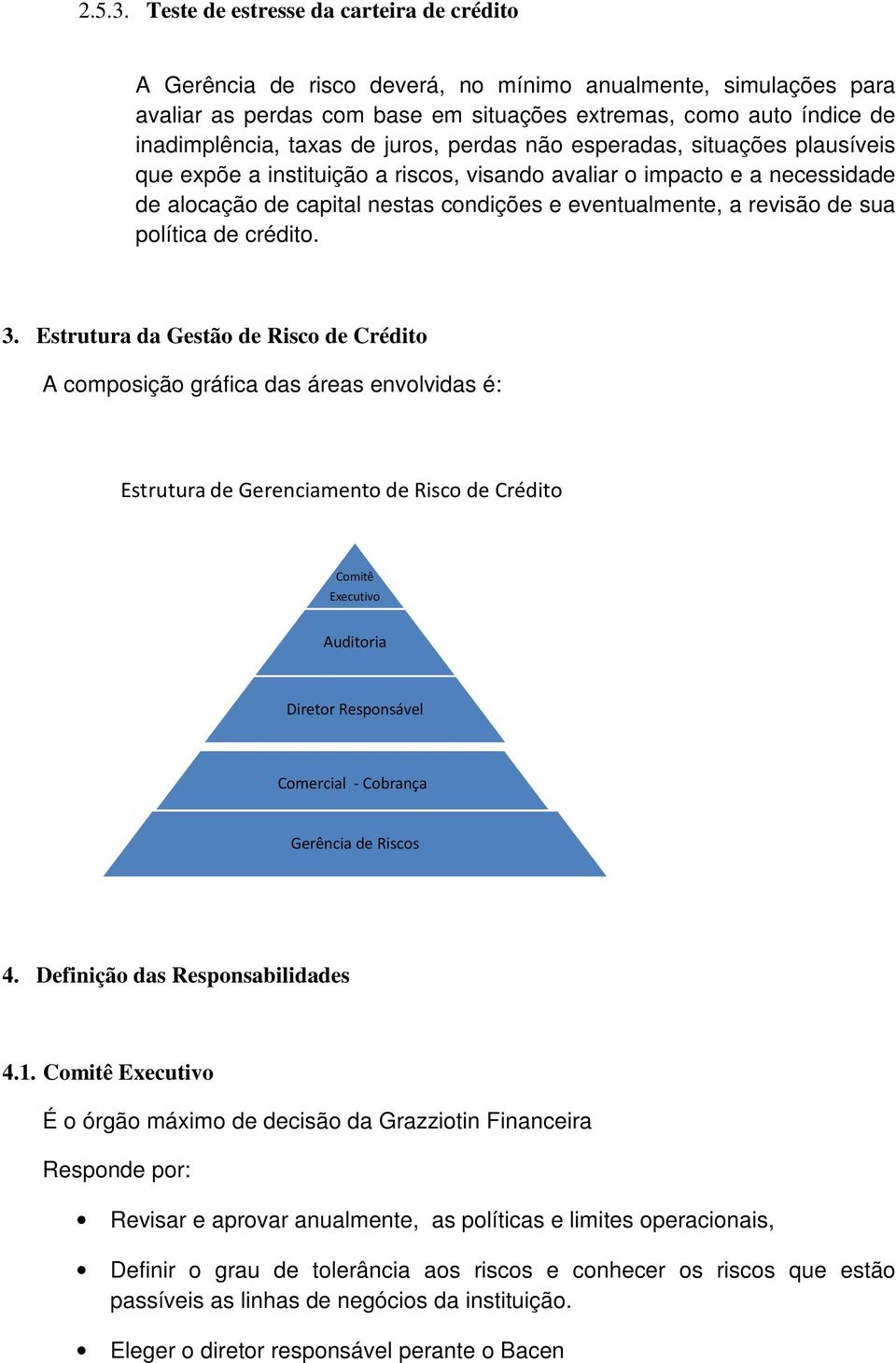 de juros, perdas não esperadas, situações plausíveis que expõe a instituição a riscos, visando avaliar o impacto e a necessidade de alocação de capital nestas condições e eventualmente, a revisão de