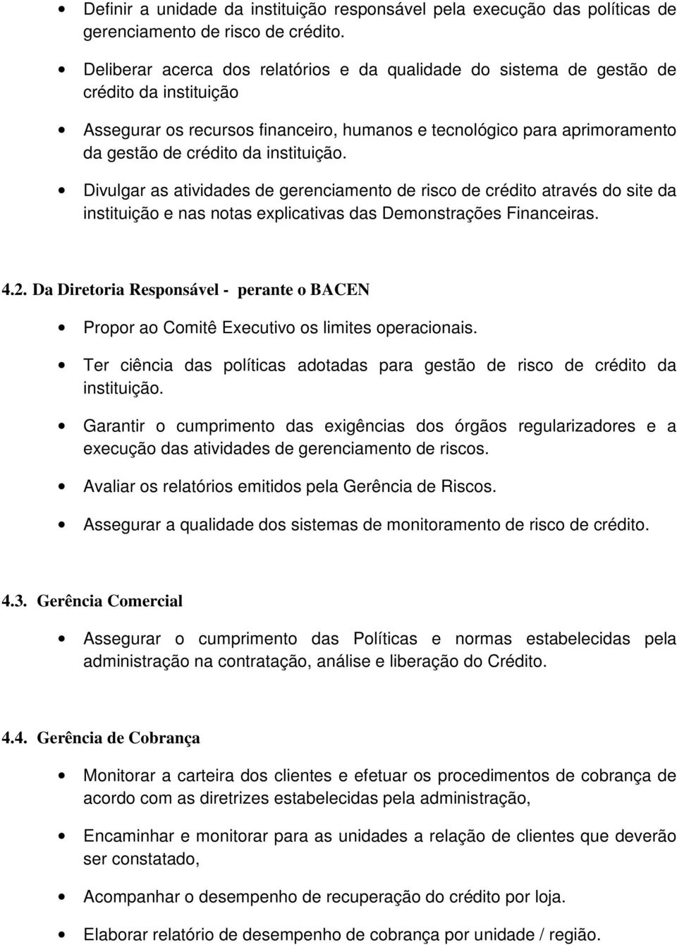 instituição. Divulgar as atividades de gerenciamento de risco de crédito através do site da instituição e nas notas explicativas das Demonstrações Financeiras. 4.2.