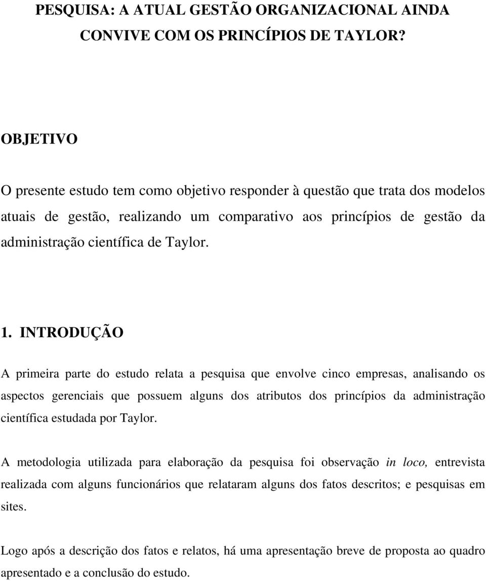 INTRODUÇÃO A primeira parte do estudo relata a pesquisa que envolve cinco empresas, analisando os aspectos gerenciais que possuem alguns dos atributos dos princípios da administração científica