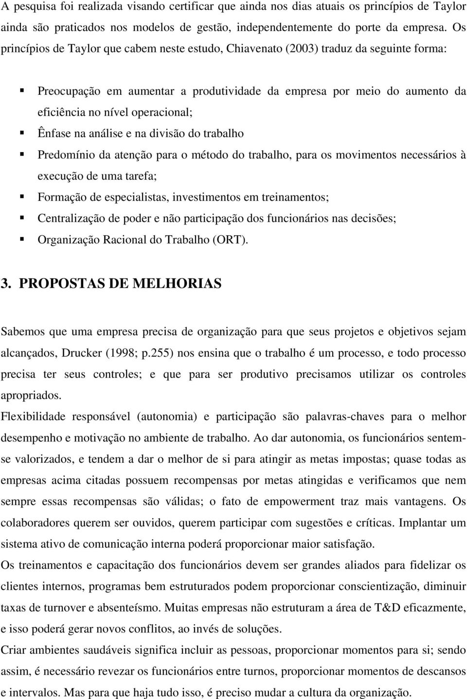 Ênfase na análise e na divisão do trabalho Predomínio da atenção para o método do trabalho, para os movimentos necessários à execução de uma tarefa; Formação de especialistas, investimentos em