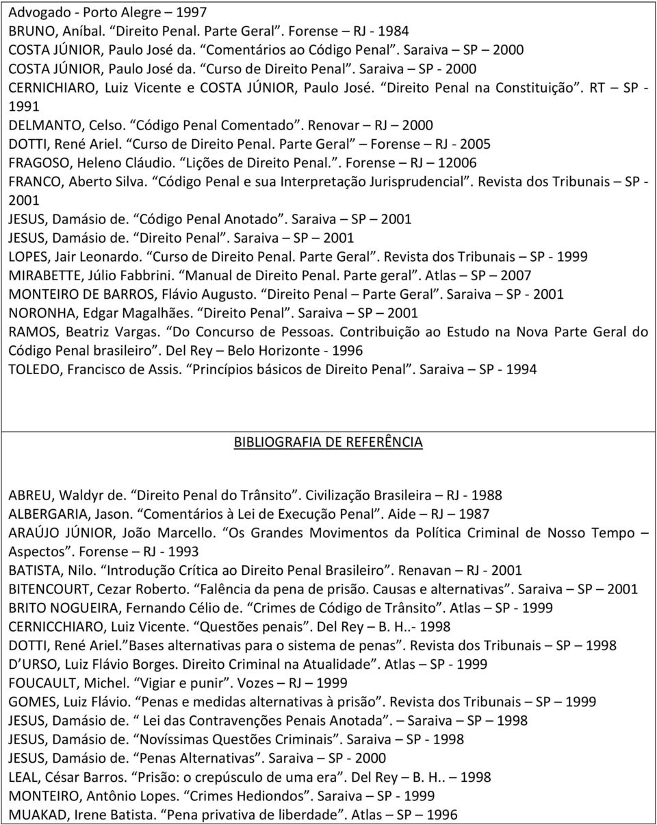 Renovar RJ 2000 DOTTI, René Ariel. Curso de Direito Penal. Parte Geral Forense RJ - 2005 FRAGOSO, Heleno Cláudio. Lições de Direito Penal.. Forense RJ 12006 FRANCO, Aberto Silva.