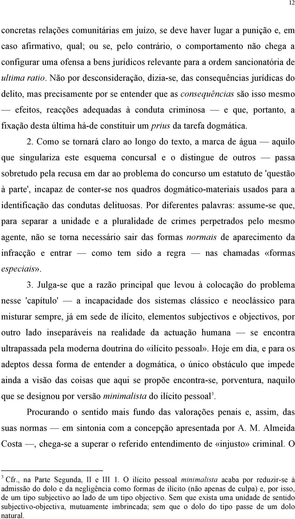 Não por desconsideração, dizia-se, das consequências jurídicas do delito, mas precisamente por se entender que as consequências são isso mesmo efeitos, reacções adequadas à conduta criminosa e que,