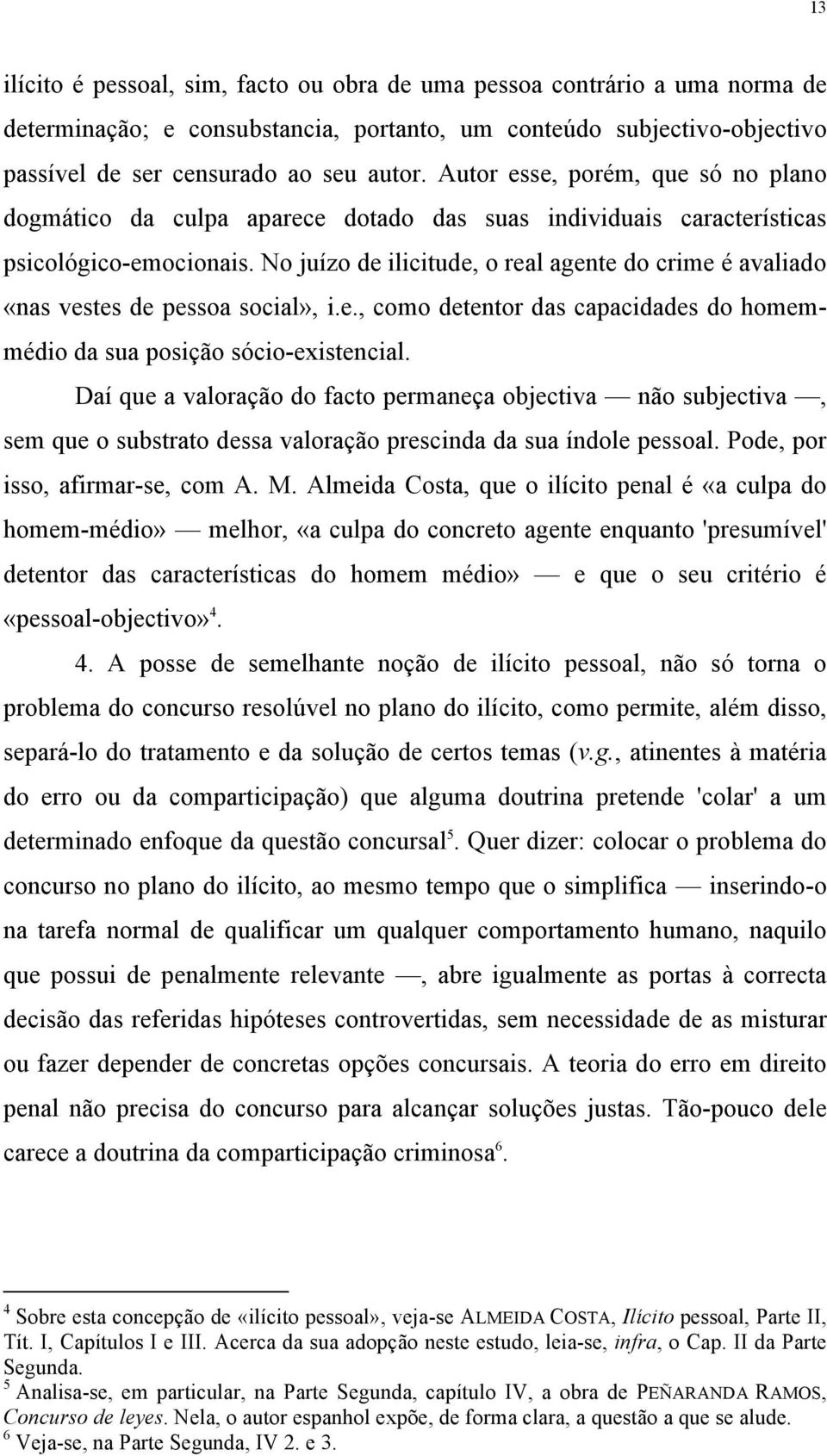 No juízo de ilicitude, o real agente do crime é avaliado «nas vestes de pessoa social», i.e., como detentor das capacidades do homemmédio da sua posição sócio-existencial.