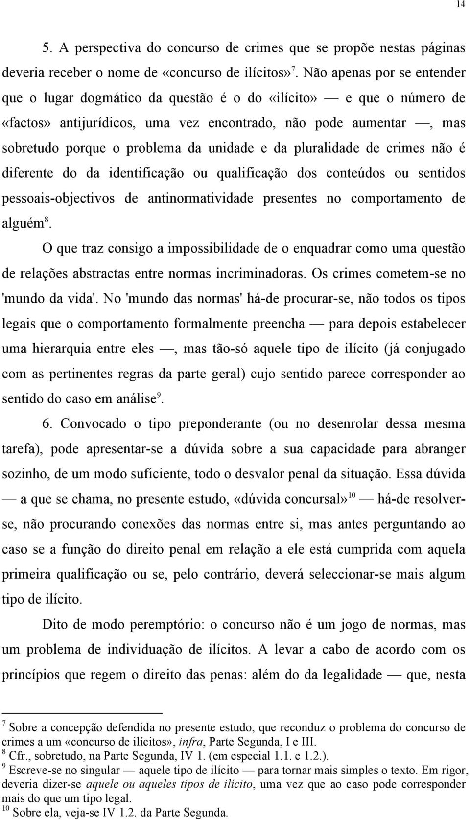 unidade e da pluralidade de crimes não é diferente do da identificação ou qualificação dos conteúdos ou sentidos pessoais-objectivos de antinormatividade presentes no comportamento de alguém 8.