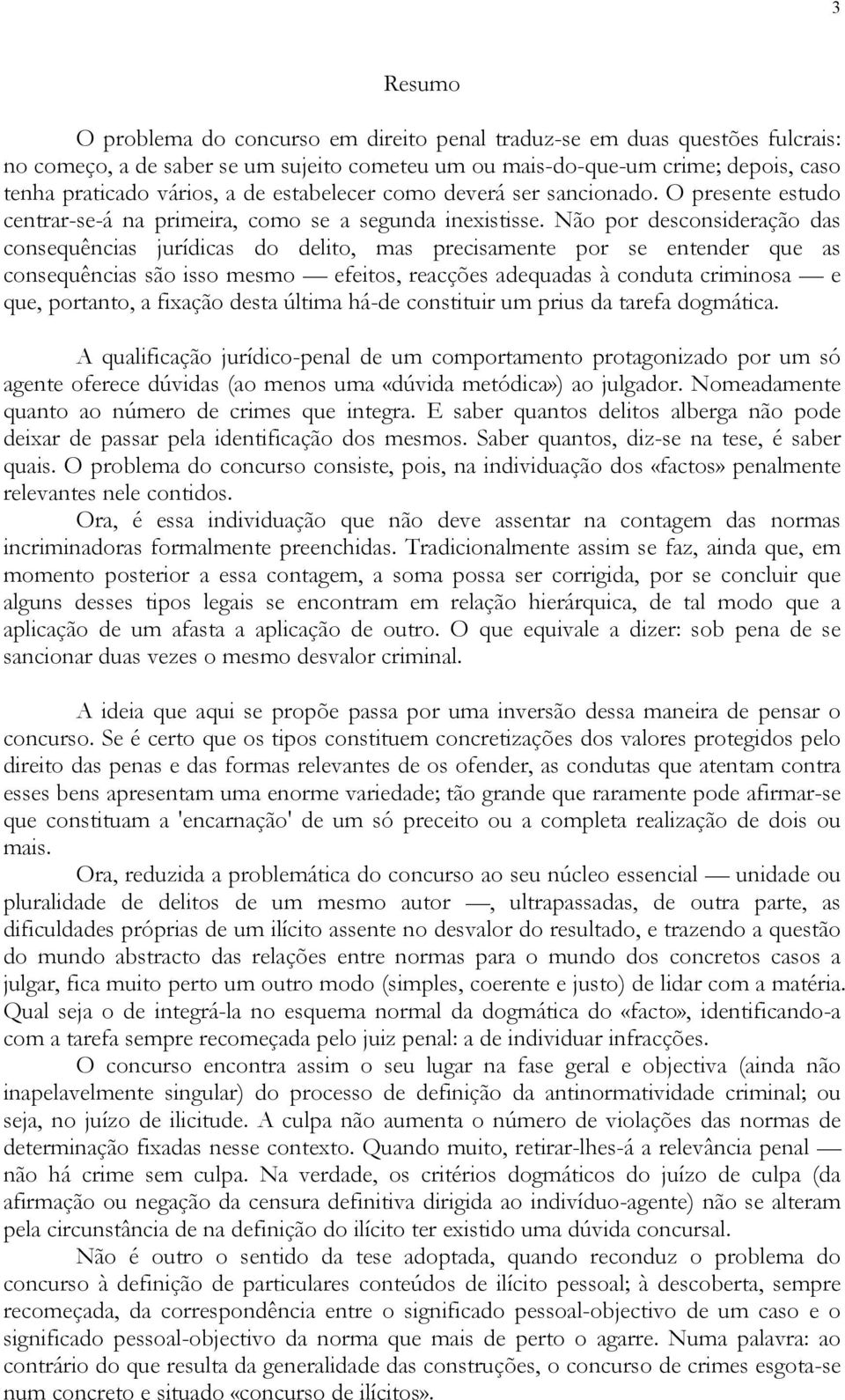 Não por desconsideração das consequências jurídicas do delito, mas precisamente por se entender que as consequências são isso mesmo efeitos, reacções adequadas à conduta criminosa e que, portanto, a