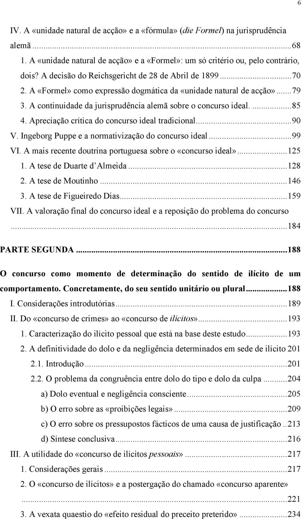 ... 85 4. Apreciação crítica do concurso ideal tradicional... 90 V. Ingeborg Puppe e a normativização do concurso ideal... 99 VI. A mais recente doutrina portuguesa sobre o «concurso ideal»... 125 1.