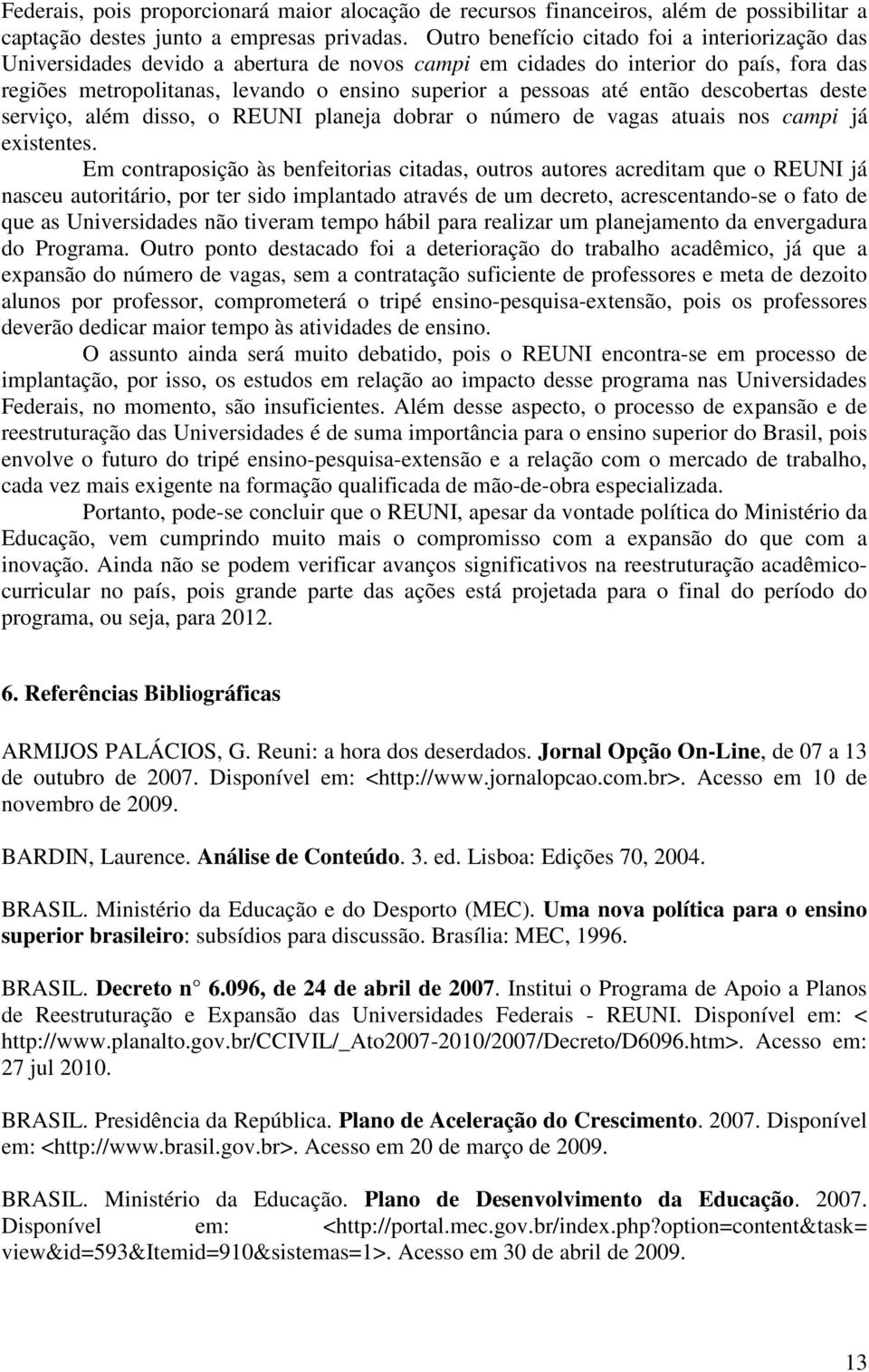 então descobertas deste serviço, além disso, o REUNI planeja dobrar o número de vagas atuais nos campi já existentes.