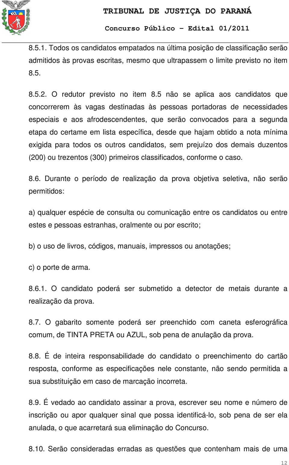 lista específica, desde que hajam obtido a nota mínima exigida para todos os outros candidatos, sem prejuízo dos demais duzentos (200) ou trezentos (300) primeiros classificados, conforme o caso. 8.6.