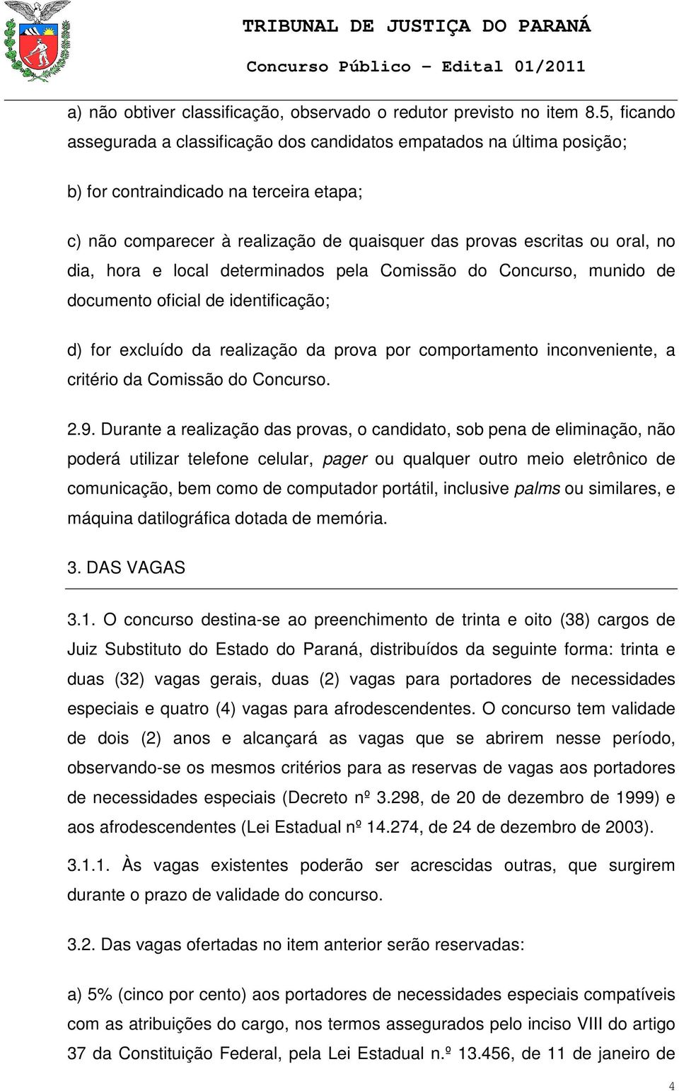 dia, hora e local determinados pela Comissão do Concurso, munido de documento oficial de identificação; d) for excluído da realização da prova por comportamento inconveniente, a critério da Comissão