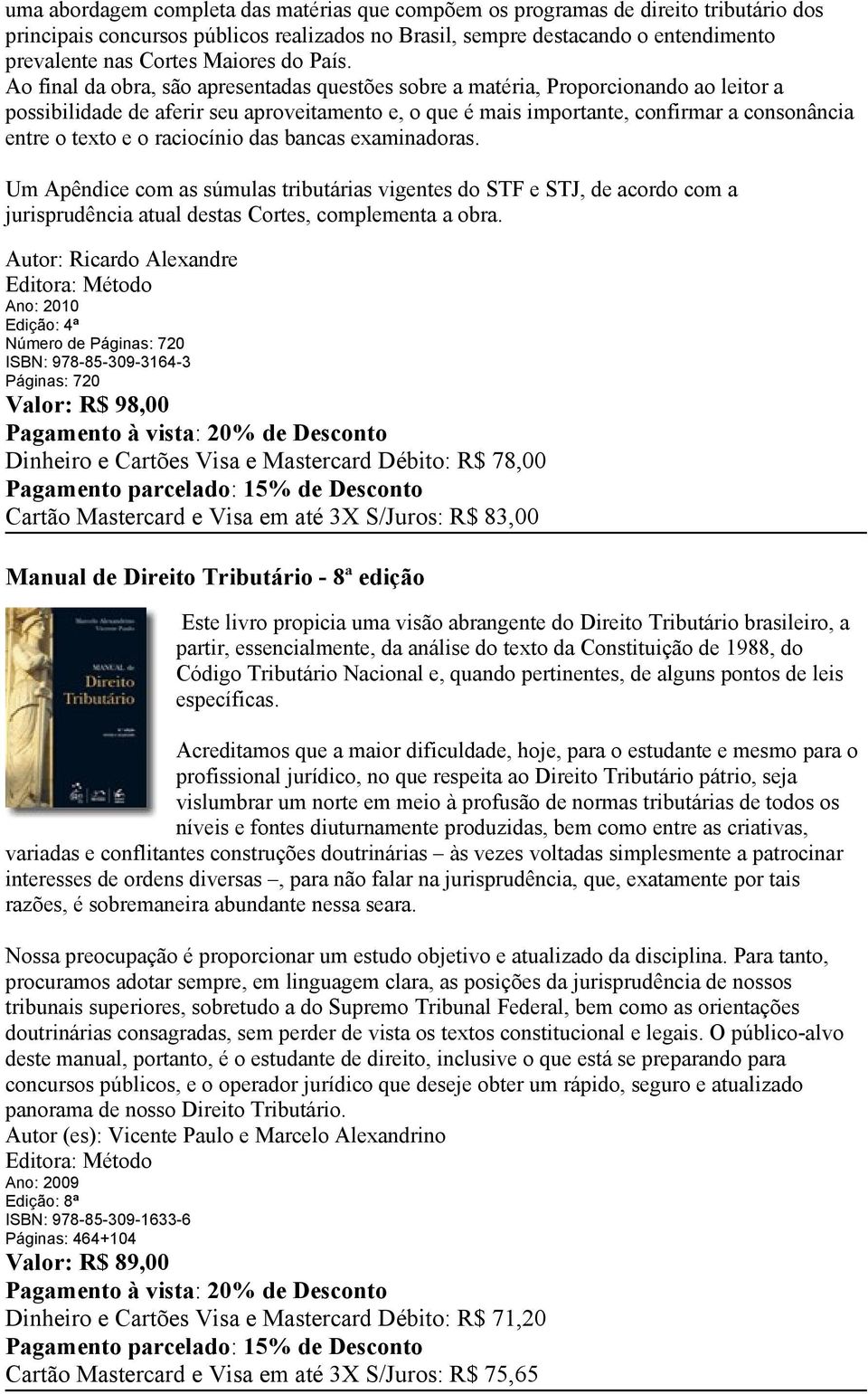 Ao final da obra, são apresentadas questões sobre a matéria, Proporcionando ao leitor a possibilidade de aferir seu aproveitamento e, o que é mais importante, confirmar a consonância entre o texto e