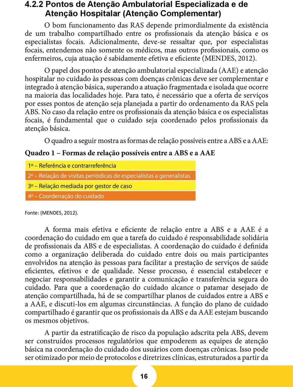 Adicionalmente, deve-se ressaltar que, por especialistas focais, entendemos não somente os médicos, mas outros profissionais, como os enfermeiros, cuja atuação é sabidamente efetiva e eficiente