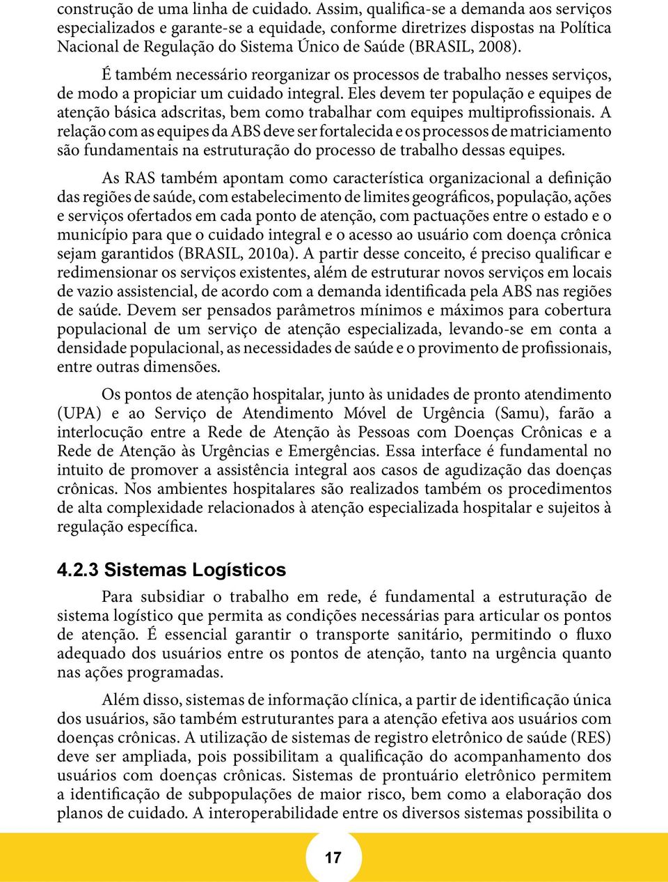 É também necessário reorganizar os processos de trabalho nesses serviços, de modo a propiciar um cuidado integral.