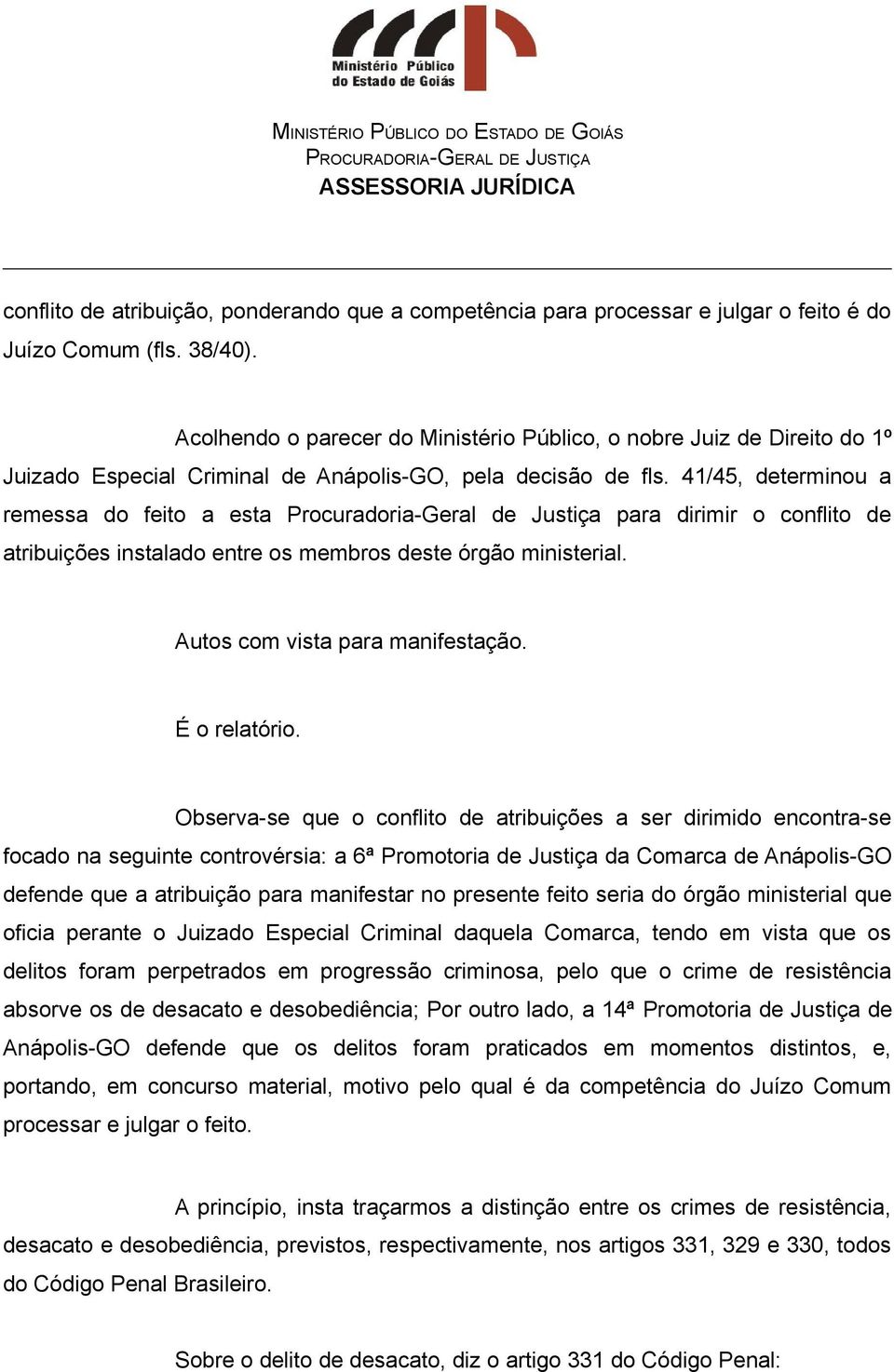 41/45, determinou a remessa do feito a esta Procuradoria-Geral de Justiça para dirimir o conflito de atribuições instalado entre os membros deste órgão ministerial. Autos com vista para manifestação.