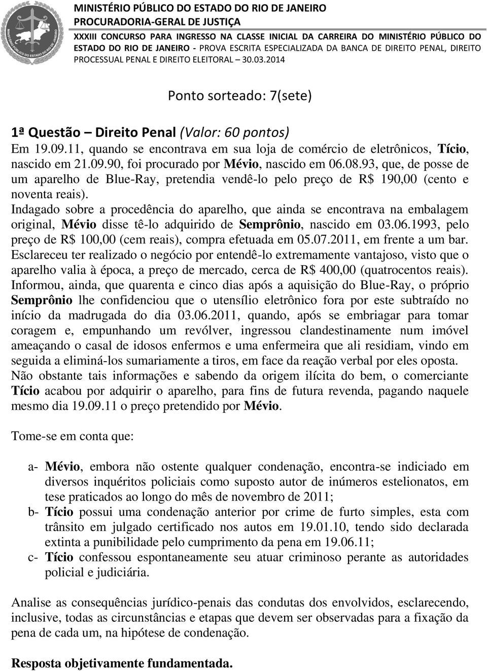 Indagado sobre a procedência do aparelho, que ainda se encontrava na embalagem original, Mévio disse tê-lo adquirido de Semprônio, nascido em 03.06.