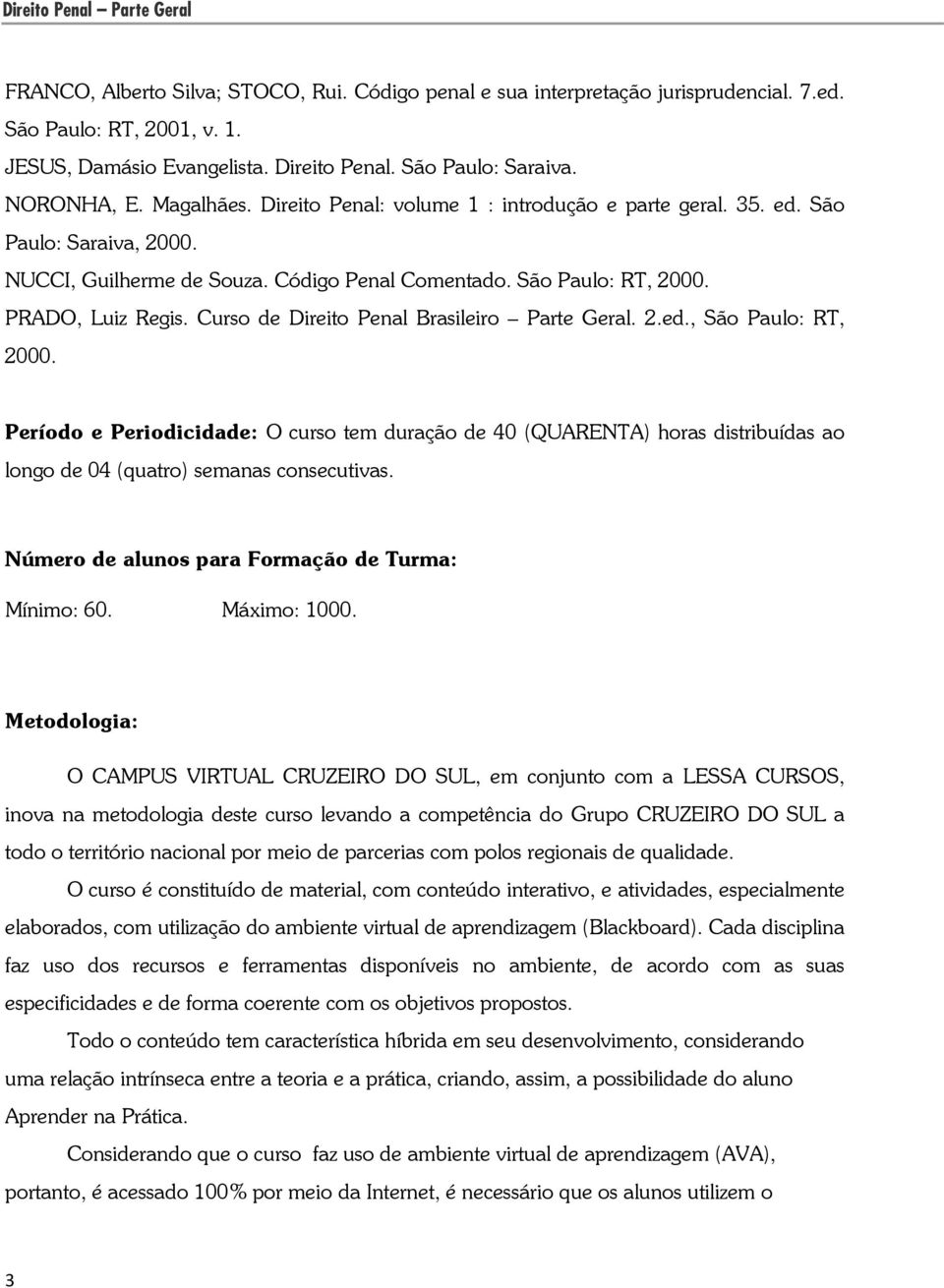 PRADO, Luiz Regis. Curso de Direito Penal Brasileiro Parte Geral. 2.ed., São Paulo: RT, 2000.