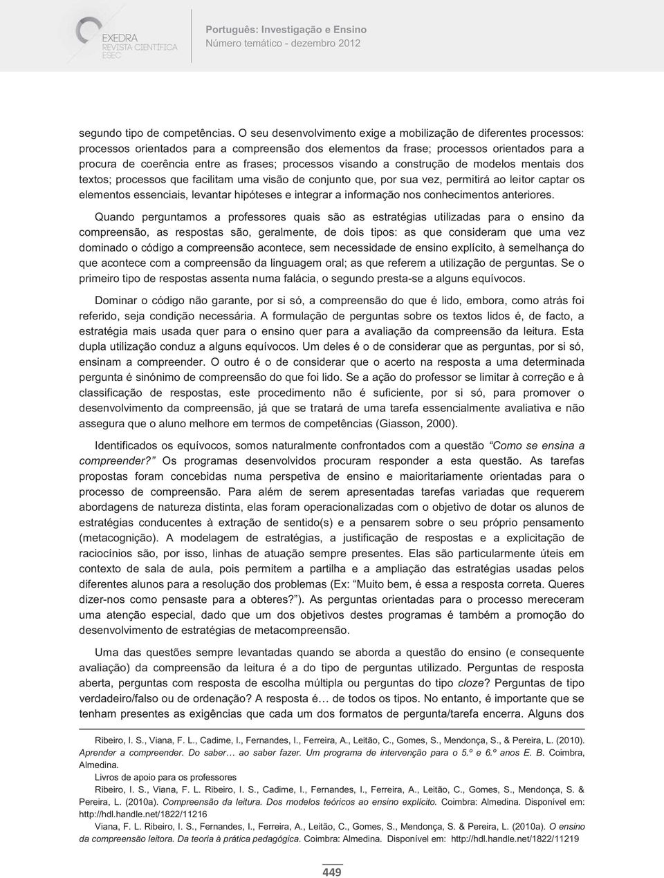 processos visando a construção de modelos mentais dos textos; processos que facilitam uma visão de conjunto que, por sua vez, permitirá ao leitor captar os elementos essenciais, levantar hipóteses e