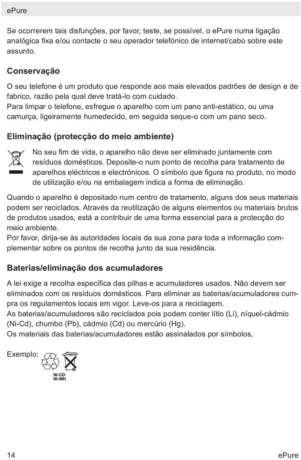 Para limpar o telefone, esfregue o aparelho com um pano anti-estático, ou uma camurça, ligeiramente humedecido, em seguida seque-o com um pano seco.