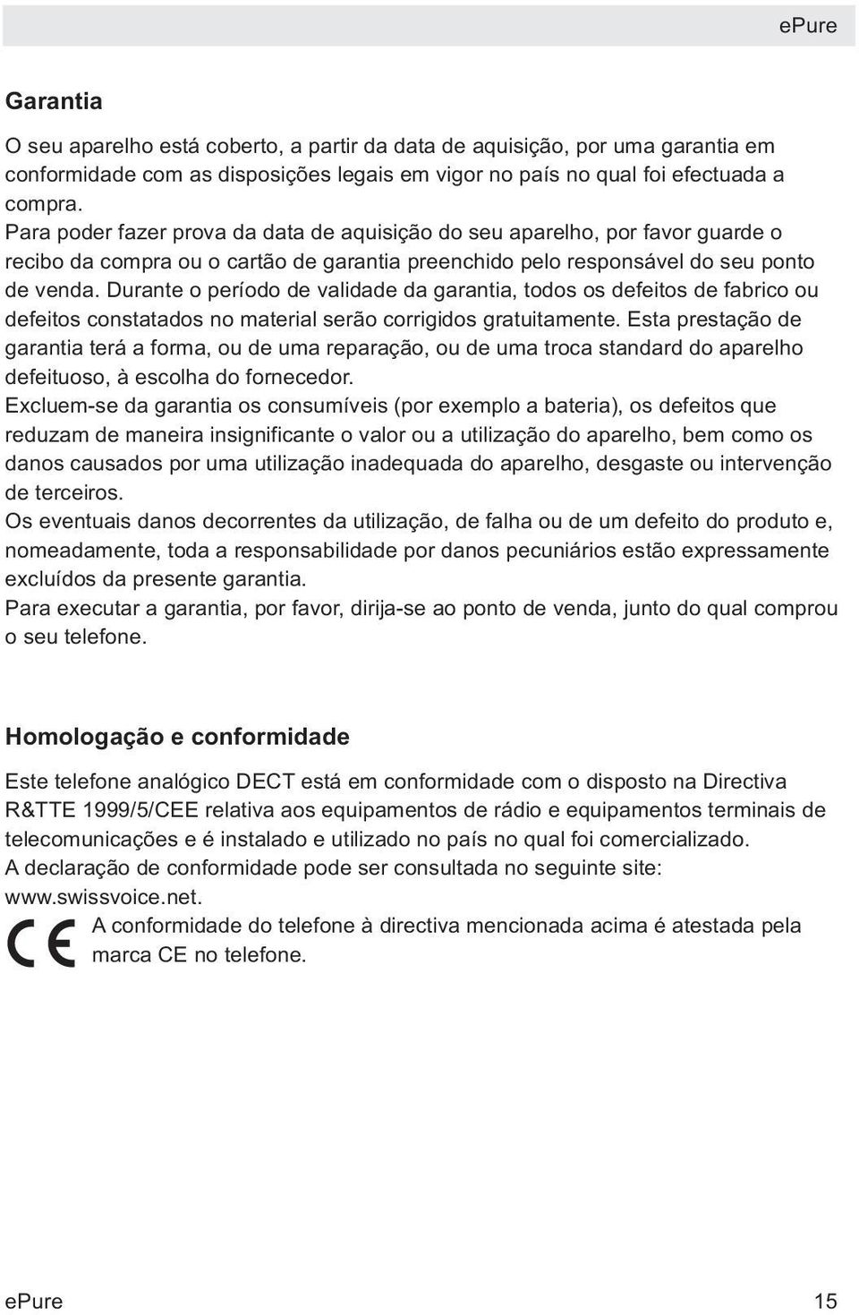 Durante o período de validade da garantia, todos os defeitos de fabrico ou defeitos constatados no material serão corrigidos gratuitamente.