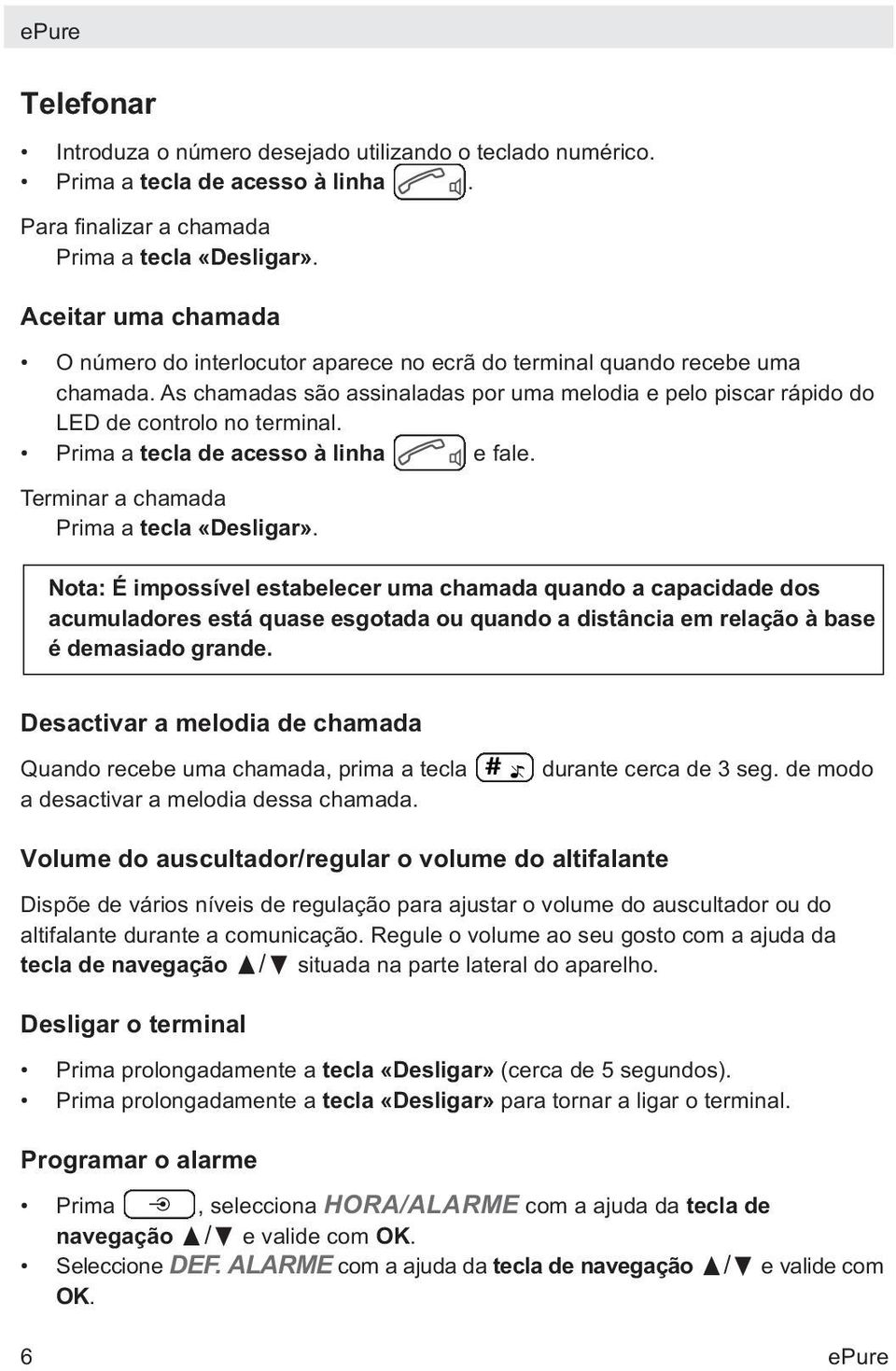 Prima a tecla de acesso à linha e fale. Terminar a chamada Prima a tecla «Desligar».