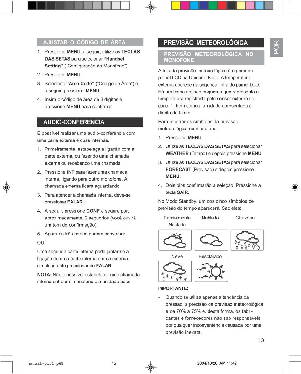 ÁUDIO-CONFERÊNCIA É possível realizar uma áudio-conferência com uma parte externa e duas internas. 1.