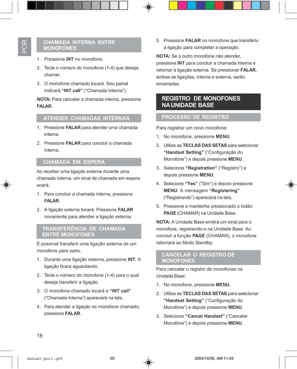 NOTA: Se o outro monofone não atender, pressione INT para concluir a chamada interna e retornar à ligação externa. Se pressionar FALAR, ambas as ligações, interna e externa, serão encerradas.