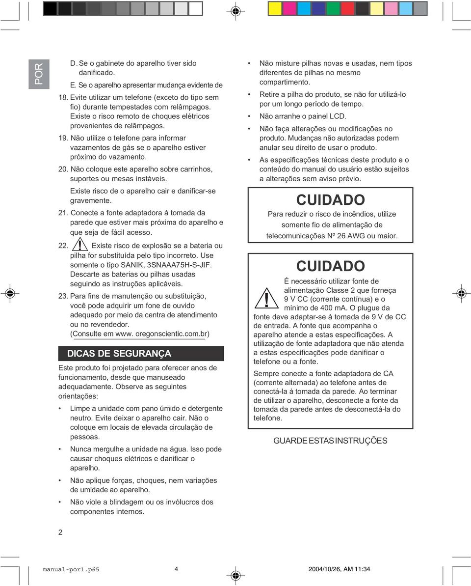 Não coloque este aparelho sobre carrinhos, suportes ou mesas instáveis. Existe risco de o aparelho cair e danificar-se gravemente. 21.