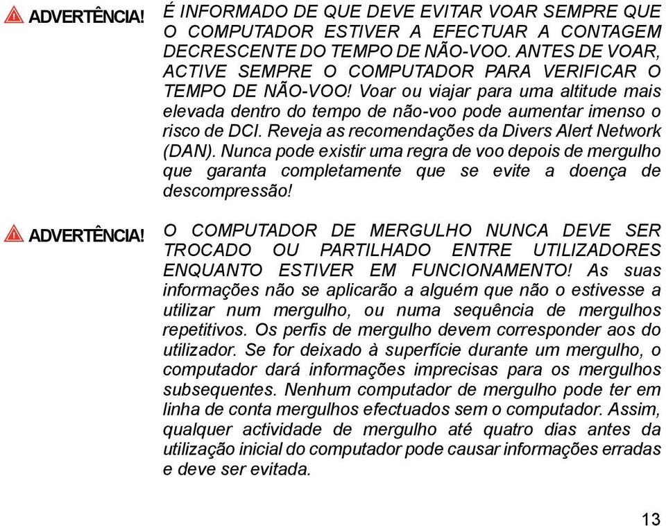 Reveja as recomendações da Divers Alert Network (DAN). Nunca pode existir uma regra de voo depois de mergulho que garanta completamente que se evite a doença de descompressão! ADVERTÊNCIA!