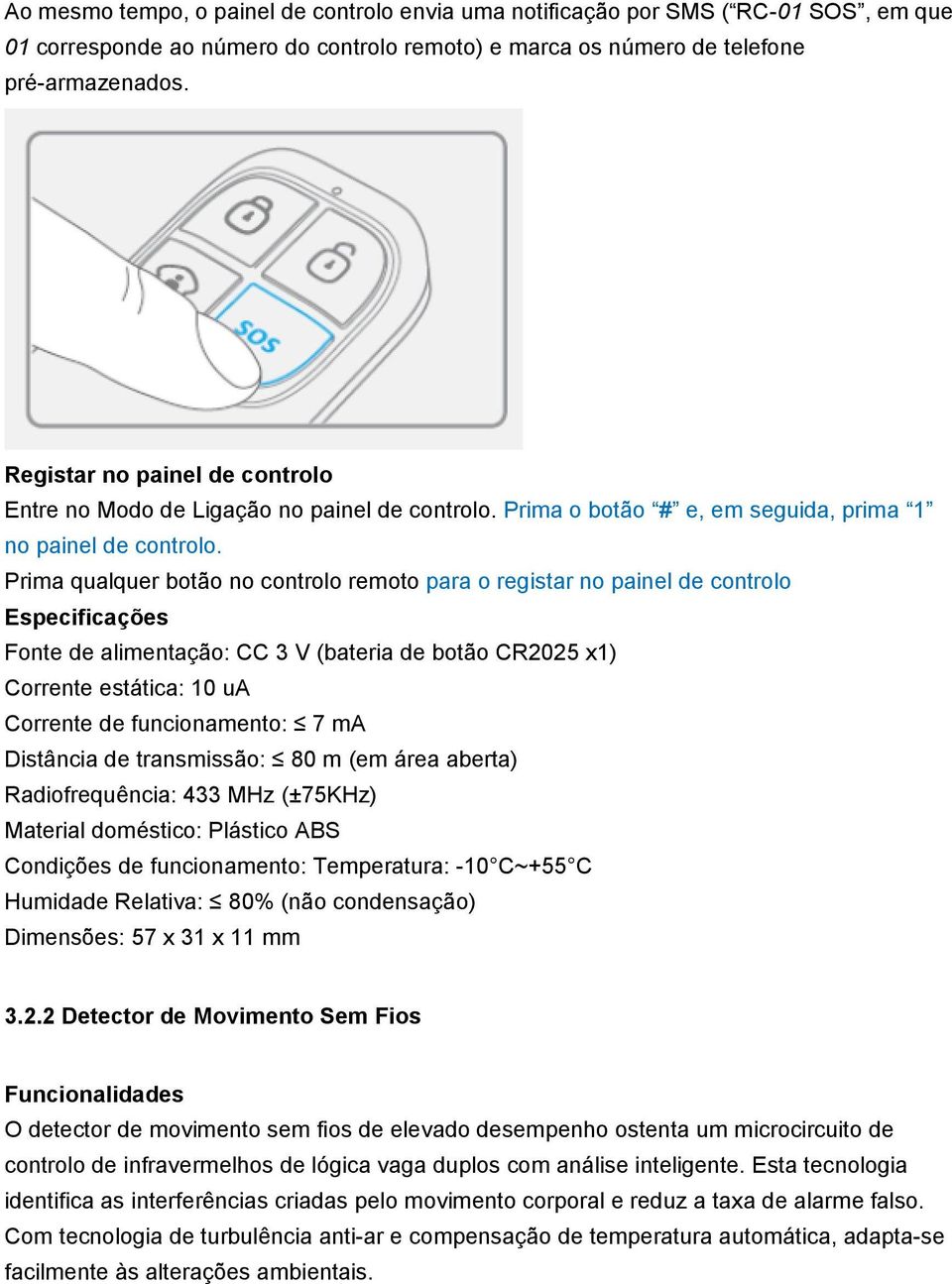 Prima qualquer botão no controlo remoto para o registar no painel de controlo Especificações Fonte de alimentação: CC 3 V (bateria de botão CR2025 x1) Corrente estática: 10 ua Corrente de