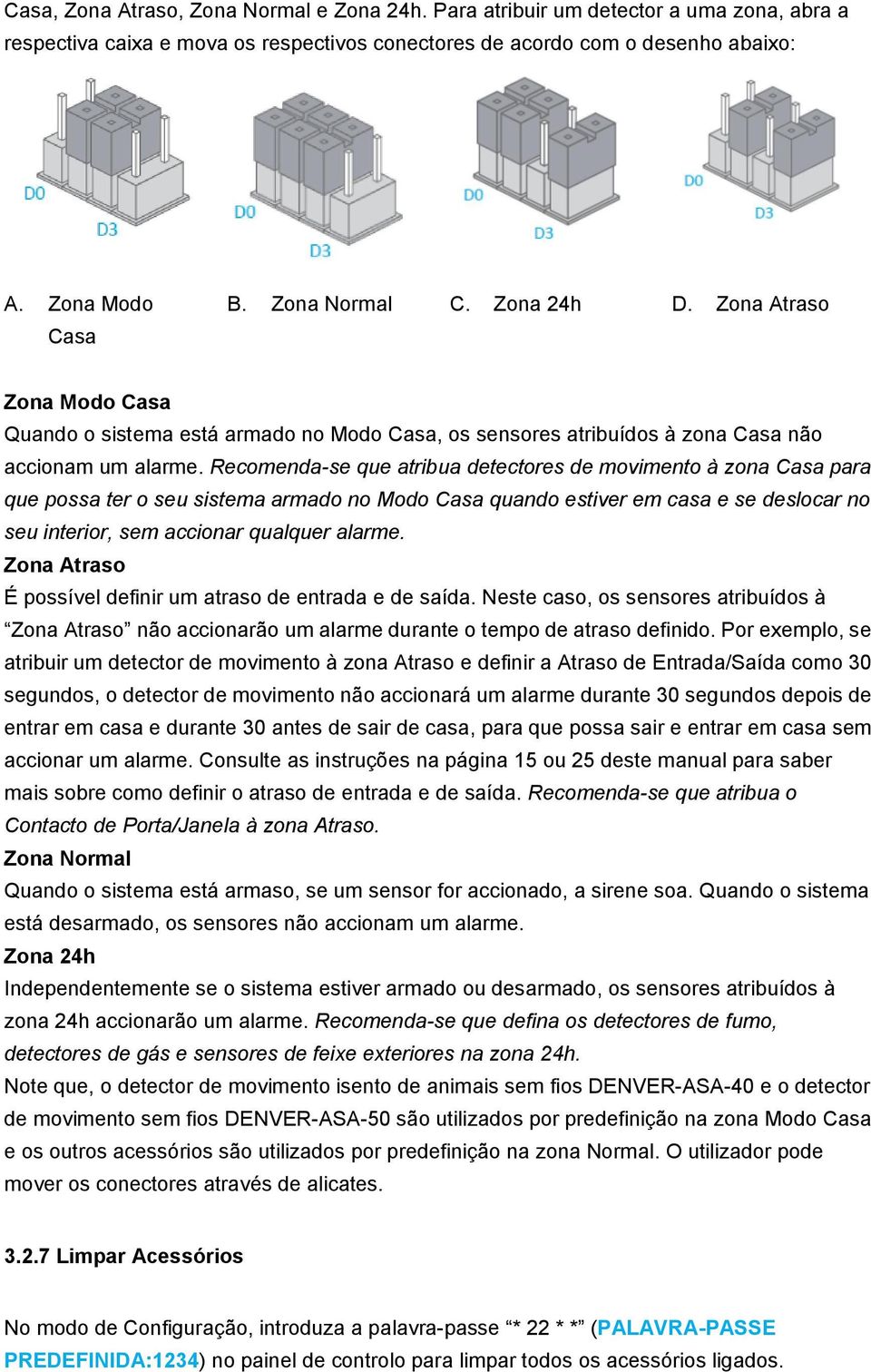 Recomenda-se que atribua detectores de movimento à zona Casa para que possa ter o seu sistema armado no Modo Casa quando estiver em casa e se deslocar no seu interior, sem accionar qualquer alarme.