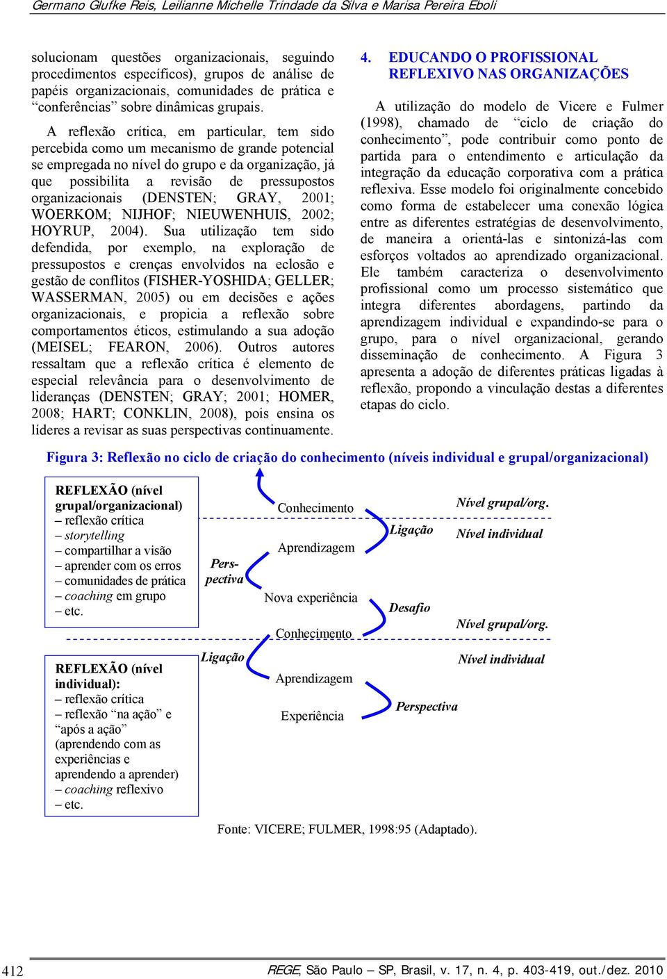 A reflexão crítica, em particular, tem sido percebida como um mecanismo de grande potencial se empregada no nível do grupo e da organização, já que possibilita a revisão de pressupostos