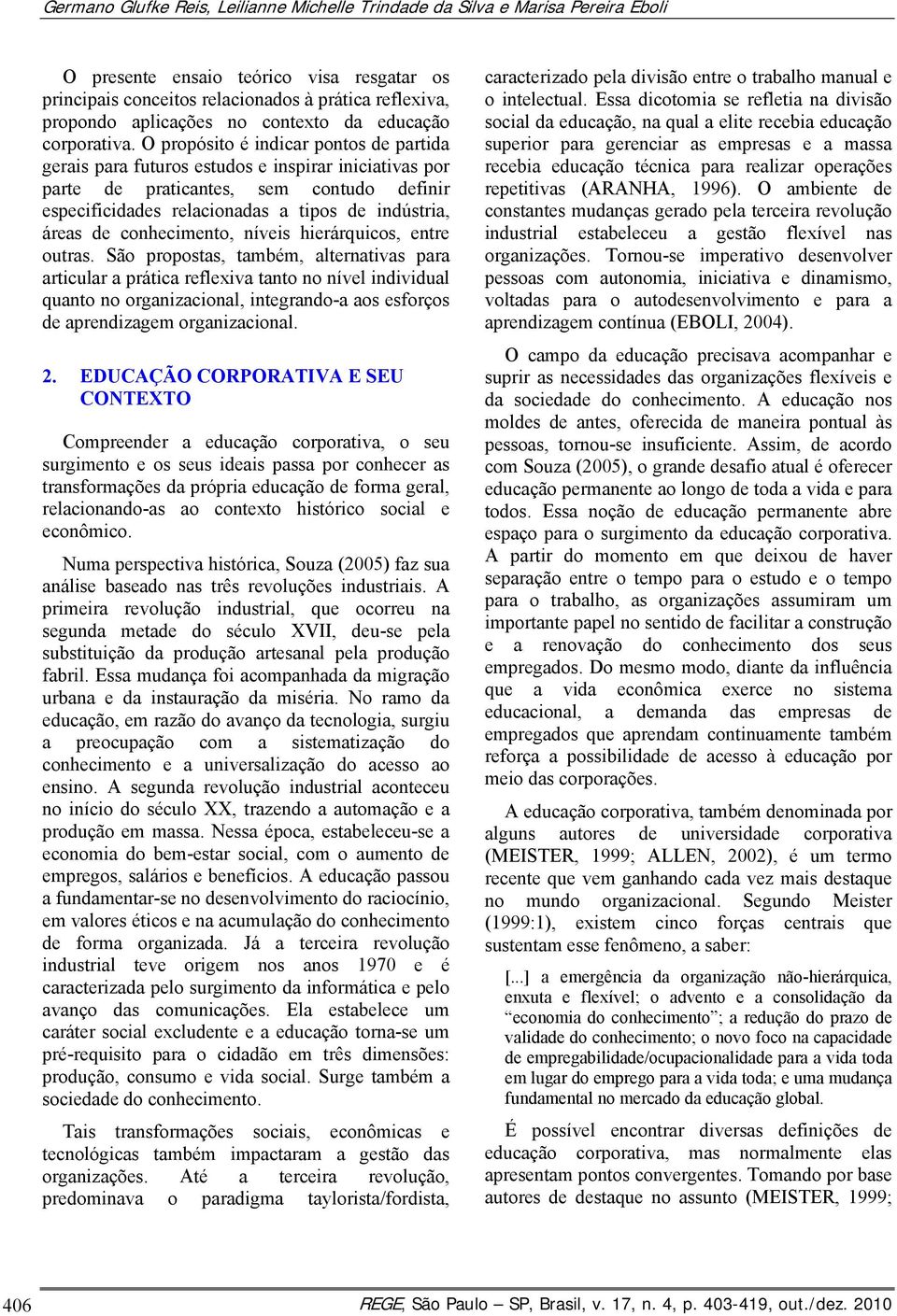 O propósito é indicar pontos de partida gerais para futuros estudos e inspirar iniciativas por parte de praticantes, sem contudo definir especificidades relacionadas a tipos de indústria, áreas de