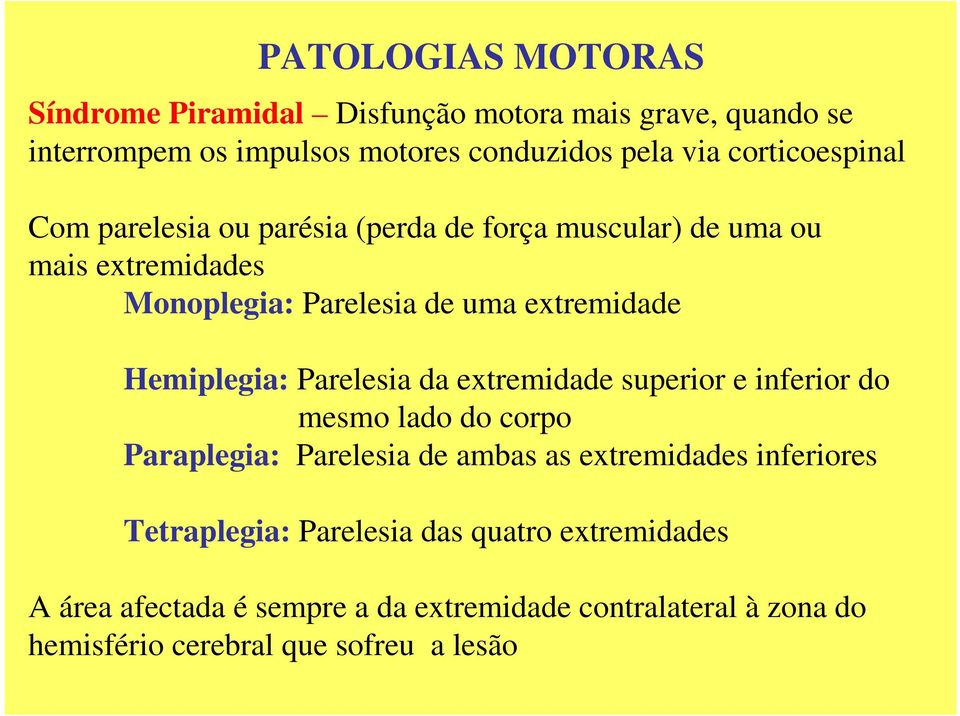 Hemiplegia: Parelesia da extremidade superior e inferior do mesmo lado do corpo Paraplegia: Parelesia de ambas as extremidades inferiores