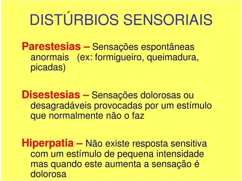 por um estímulo que normalmente não o faz Hiperpatia Não existe resposta sensitiva