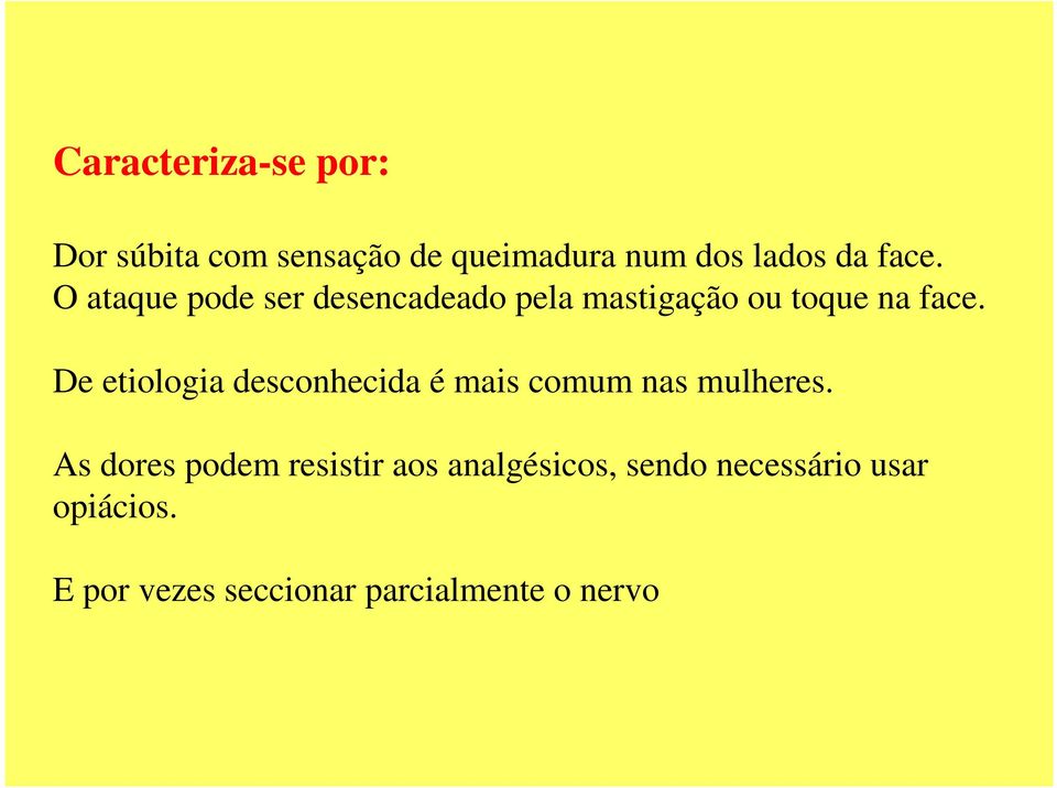 De etiologia desconhecida é mais comum nas mulheres.