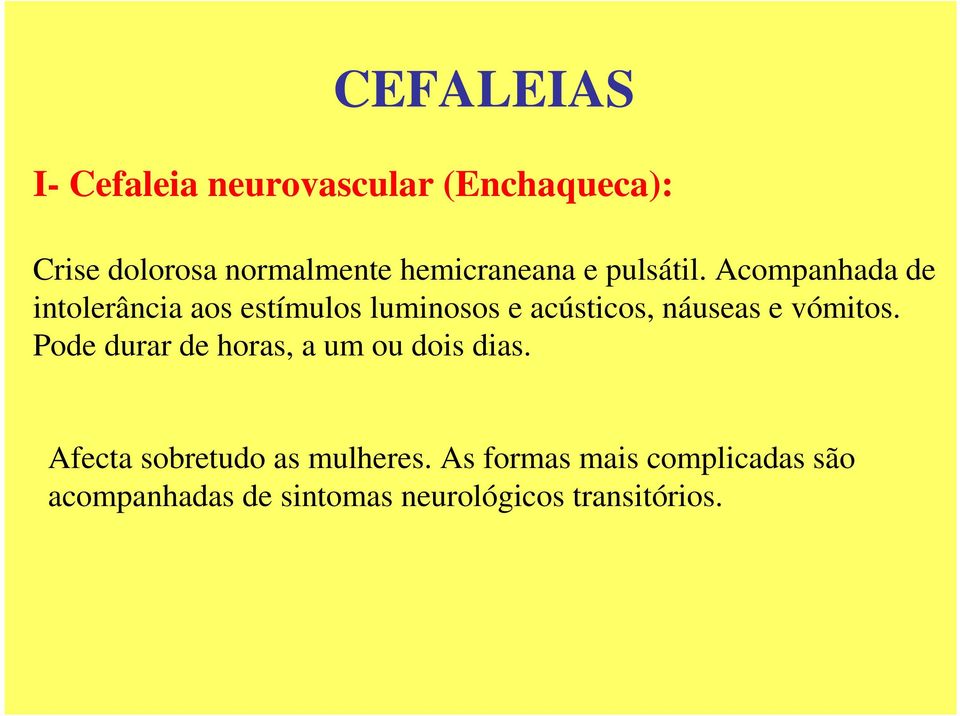 Acompanhada de intolerância aos estímulos luminosos e acústicos, náuseas e vómitos.