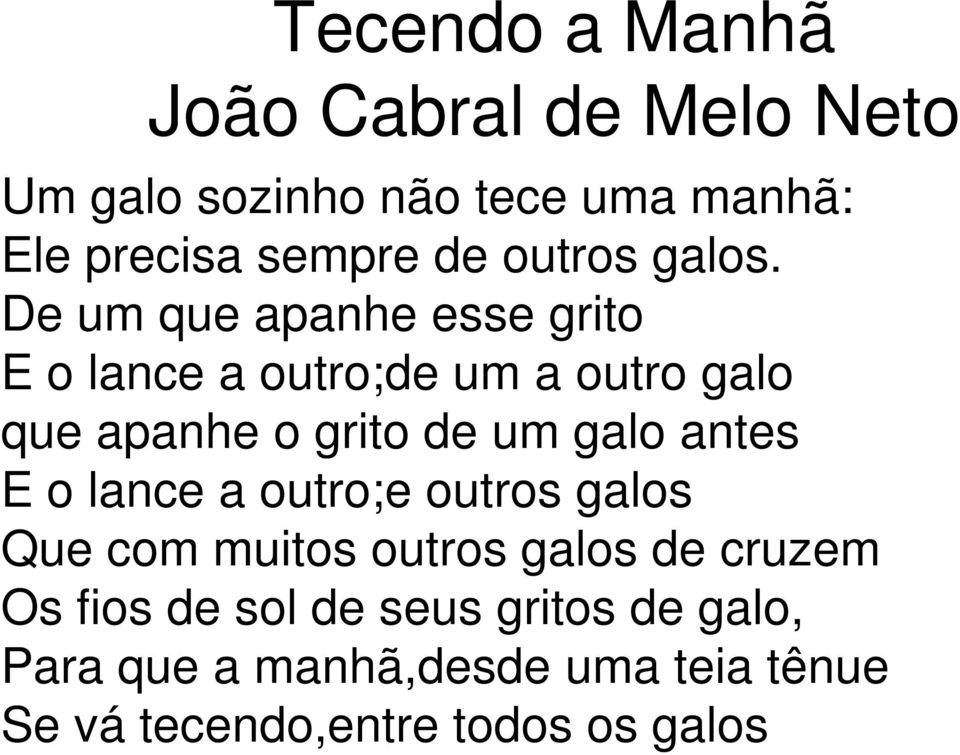 De um que apanhe esse grito E o lance a outro;de um a outro galo que apanhe o grito de um galo