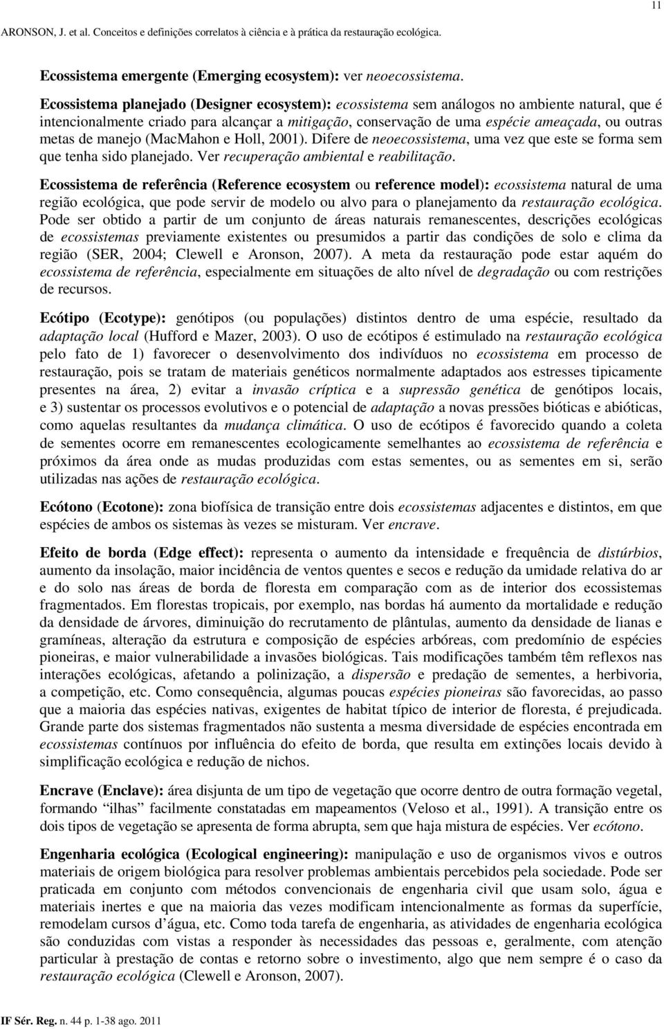 de manejo (MacMahon e Holl, 2001). Difere de neoecossistema, uma vez que este se forma sem que tenha sido planejado. Ver recuperação ambiental e reabilitação.