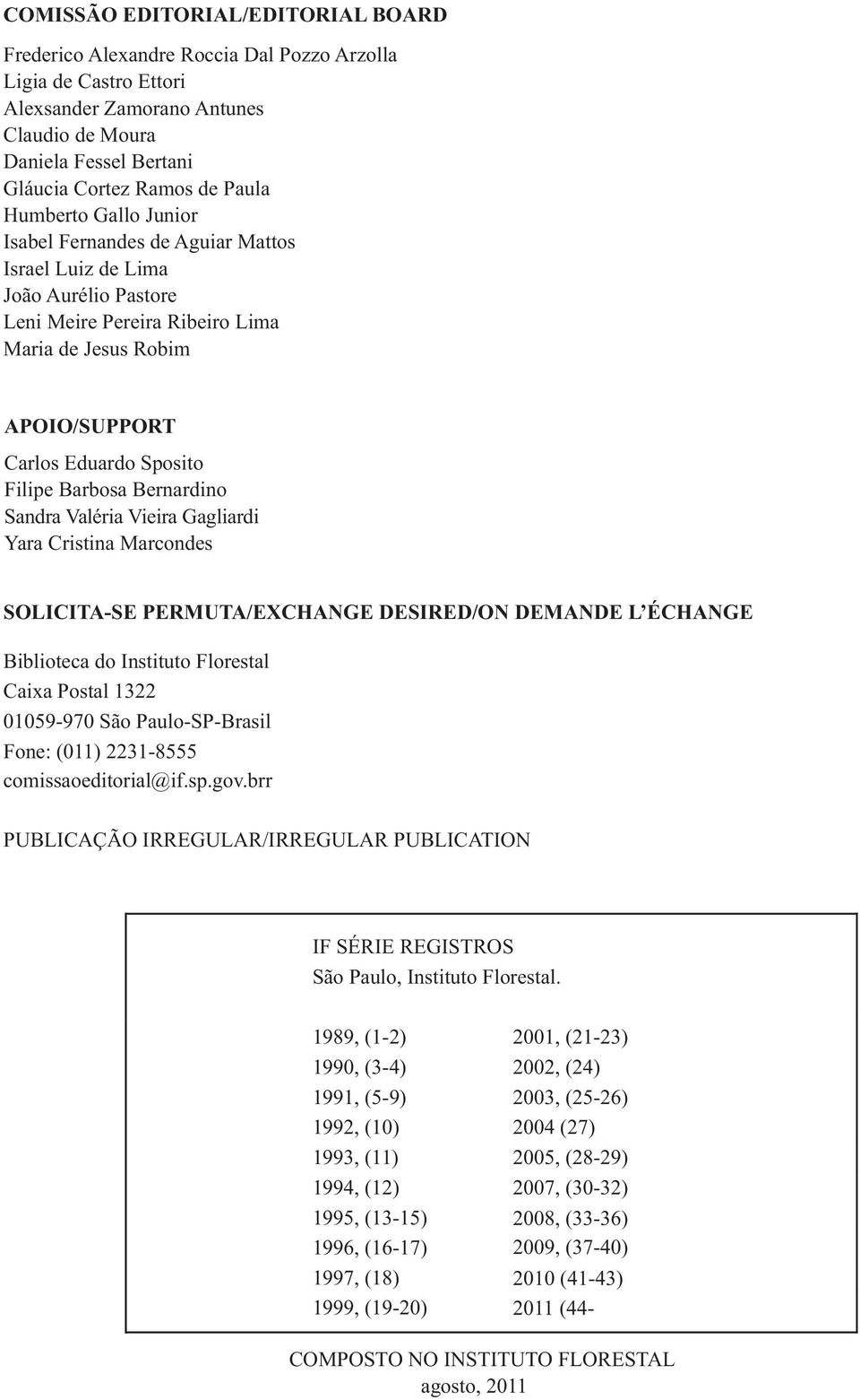 Barbosa Bernardino Sandra Valéria Vieira Gagliardi Yara Cristina Marcondes SOLICITA-SE PERMUTA/EXCHANGE DESIRED/ON DEMANDE L ÉCHANGE Biblioteca do Instituto Florestal Caixa Postal 1322 01059-970 São