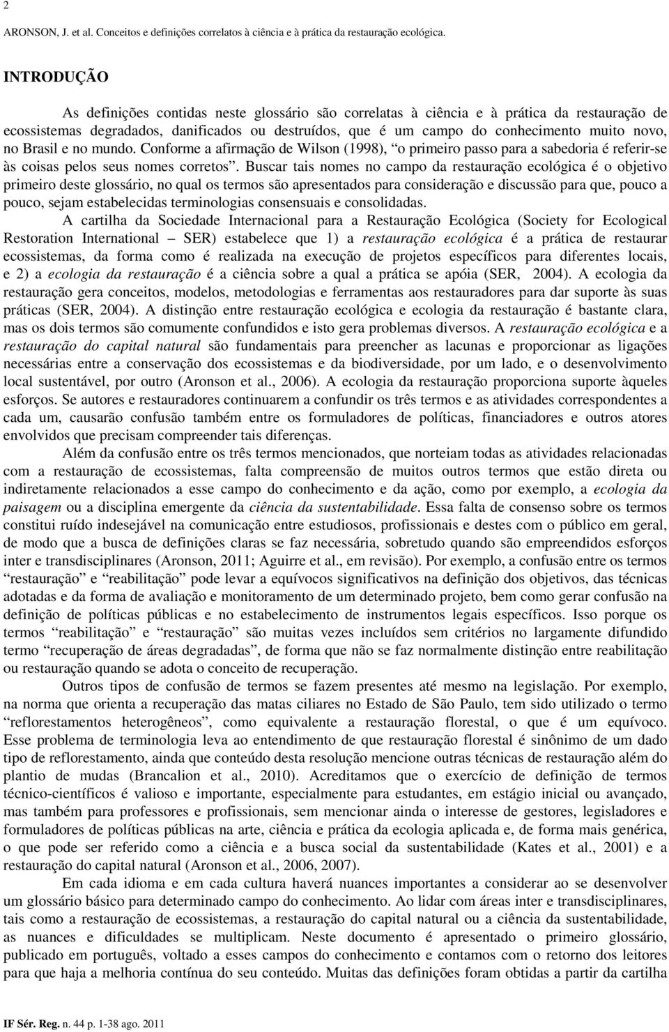 Buscar tais nomes no campo da restauração ecológica é o objetivo primeiro deste glossário, no qual os termos são apresentados para consideração e discussão para que, pouco a pouco, sejam