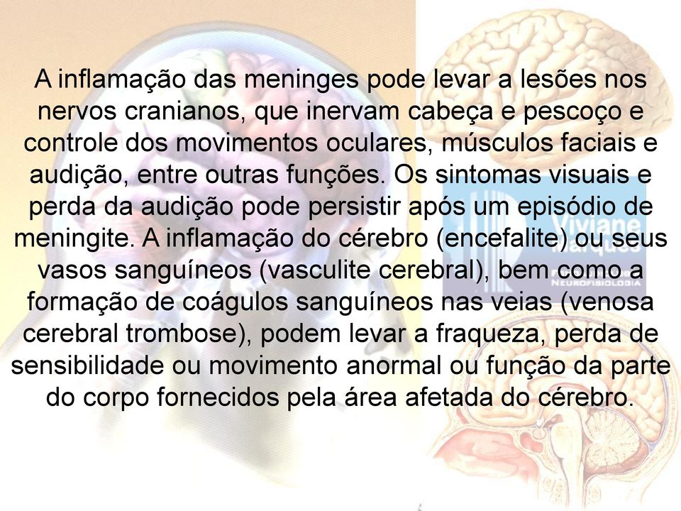 A inflamação do cérebro (encefalite) ou seus vasos sanguíneos (vasculite cerebral), bem como a formação de coágulos sanguíneos nas veias