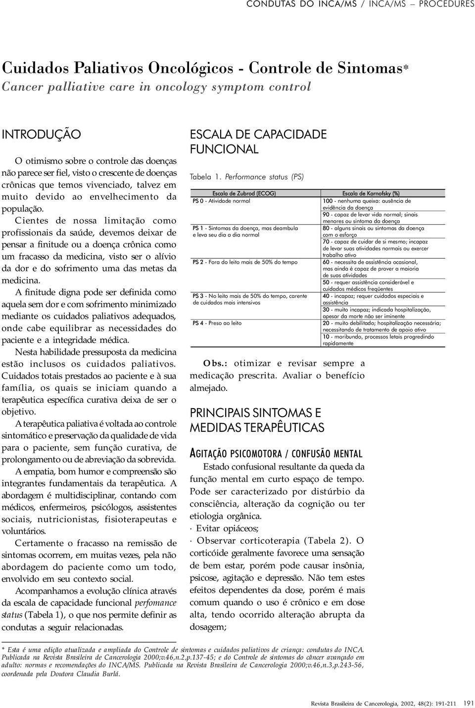 Cientes de nossa limitação como profissionais da saúde, devemos deixar de pensar a finitude ou a doença crônica como um fracasso da medicina, visto ser o alívio da dor e do sofrimento uma das metas